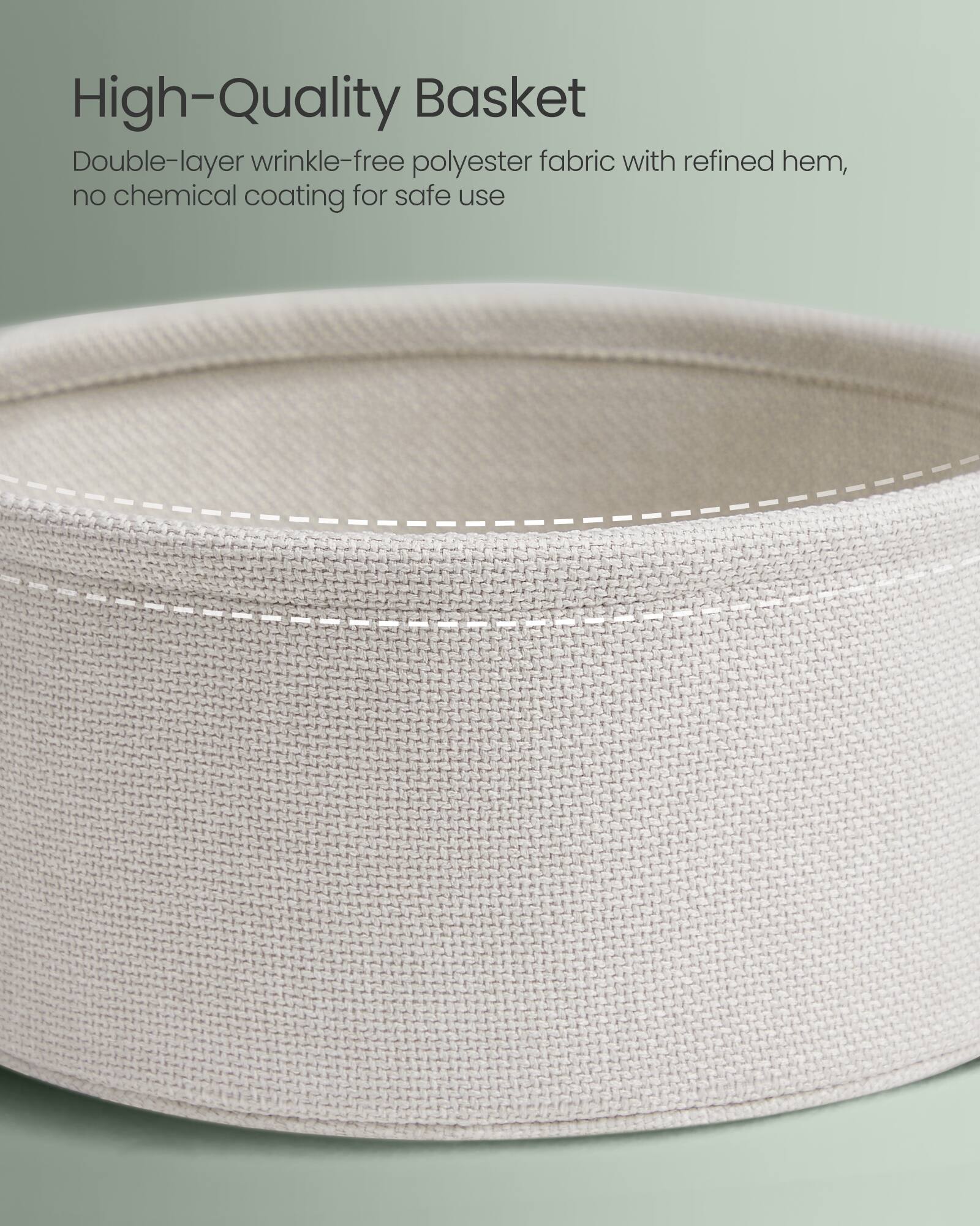 High-Quality Basket

Double-layer wrinkle-free polyester fabric with refined hem, no chemical coating for safe use