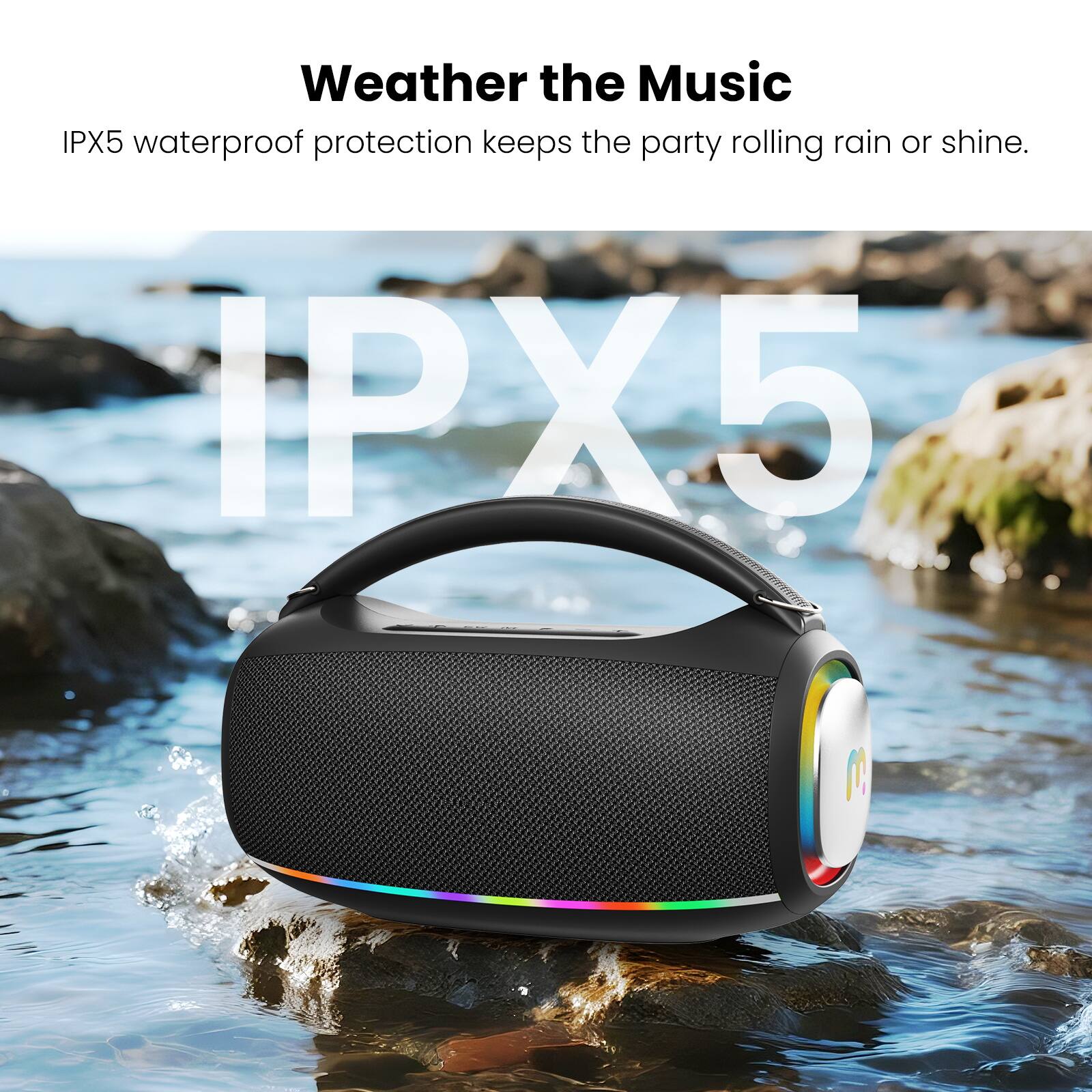Weather the Music  
IPX5 waterproof protection keeps the party rolling rain or shine.  
IPX5