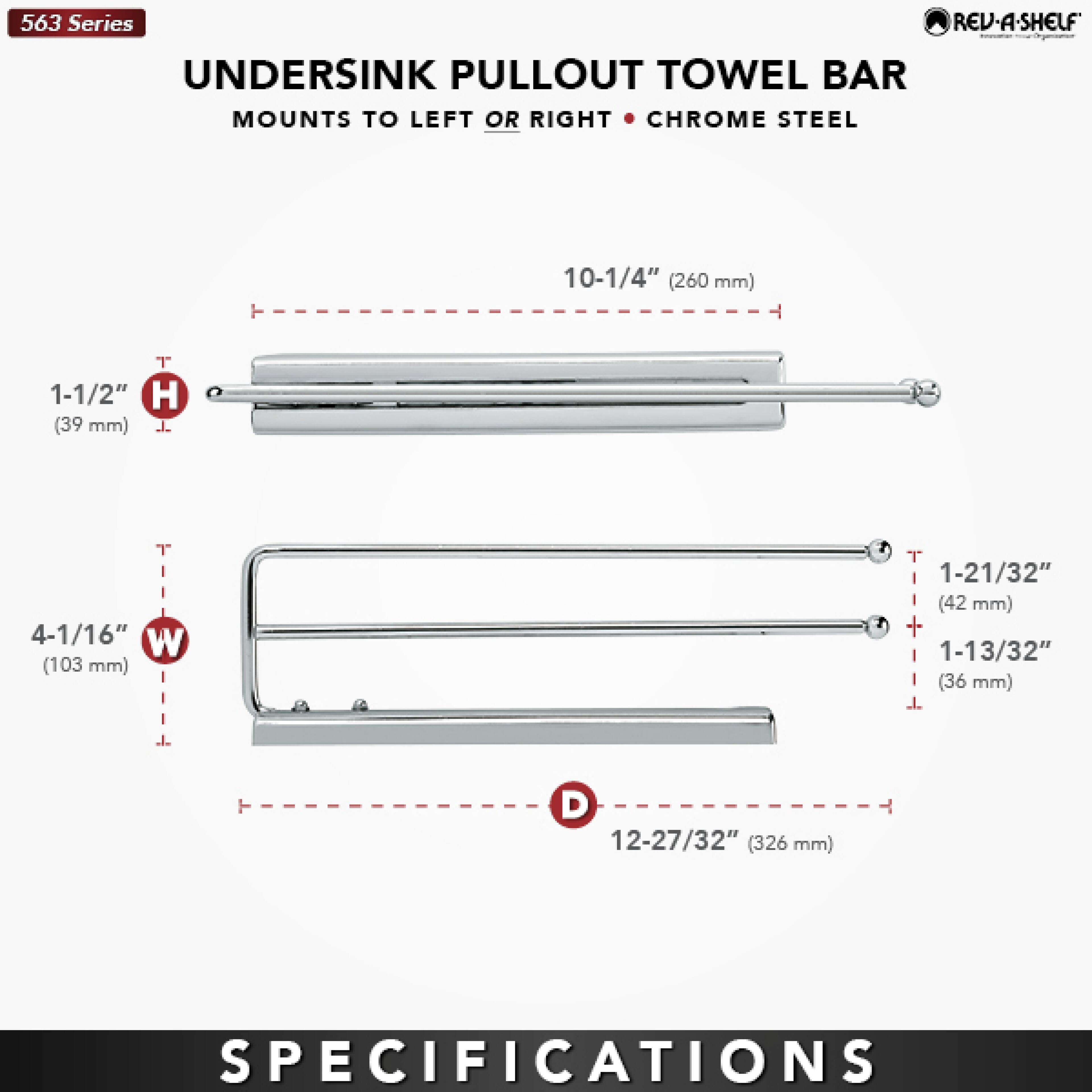 563 Series  
UNDERSINK PULLOUT TOWEL BAR  
MOUNTS TO LEFT OR RIGHT  
CHROME STEEL  

- **T:** 10-1/4" (260 mm)  
- **H:** 1-1/2" (39 mm)  
- **W:** 4-1/16" (103 mm)  
- **I:** 1-21/32" (42 mm) + 1-13/32" (36 mm)  
- **D:** 12-27/32" (326 mm)  

SPECIFICATIONS