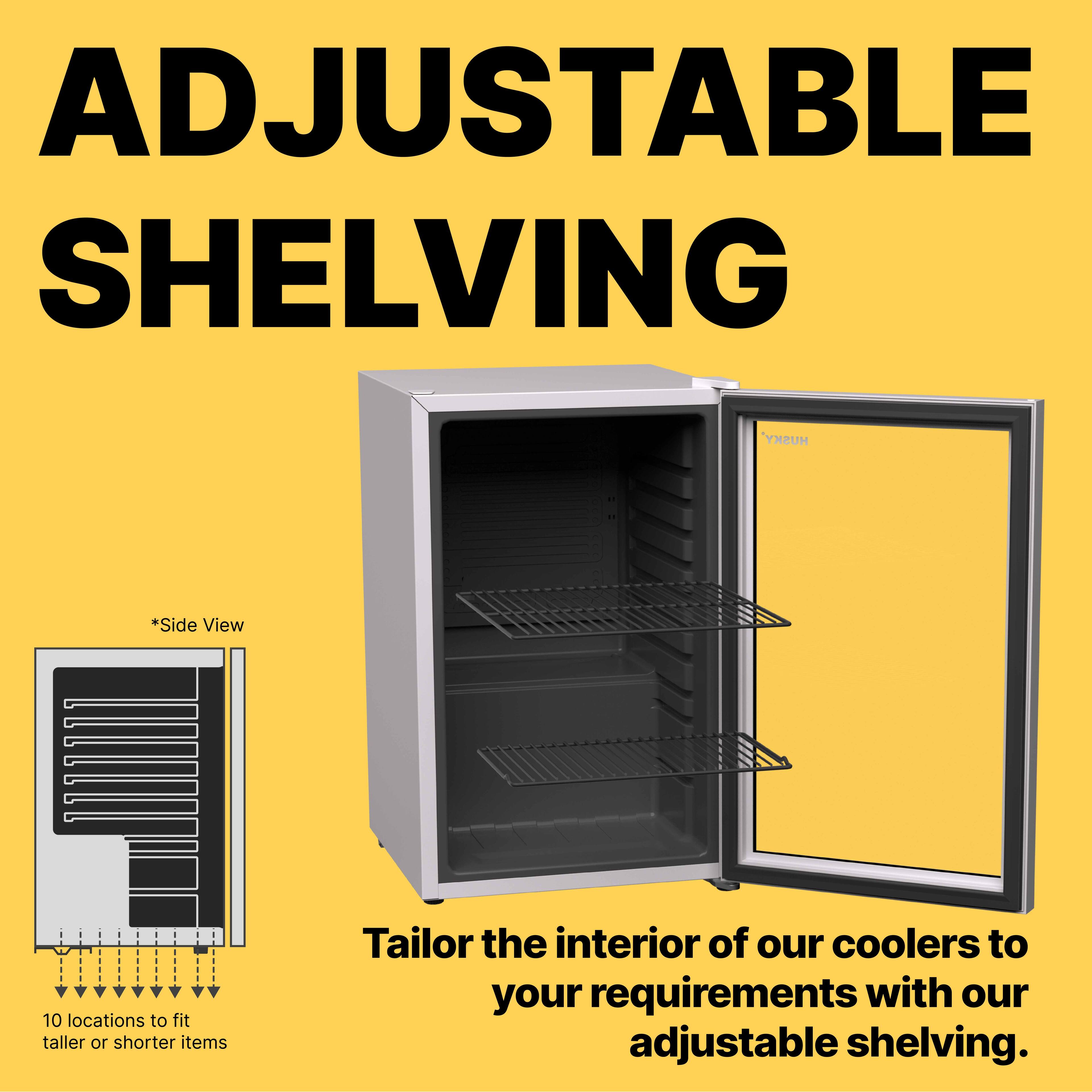 ADJUSTABLE SHELVING

*Side View

10 locations to fit taller or shorter items

Tailor the interior of our coolers to your requirements with our adjustable shelving.
