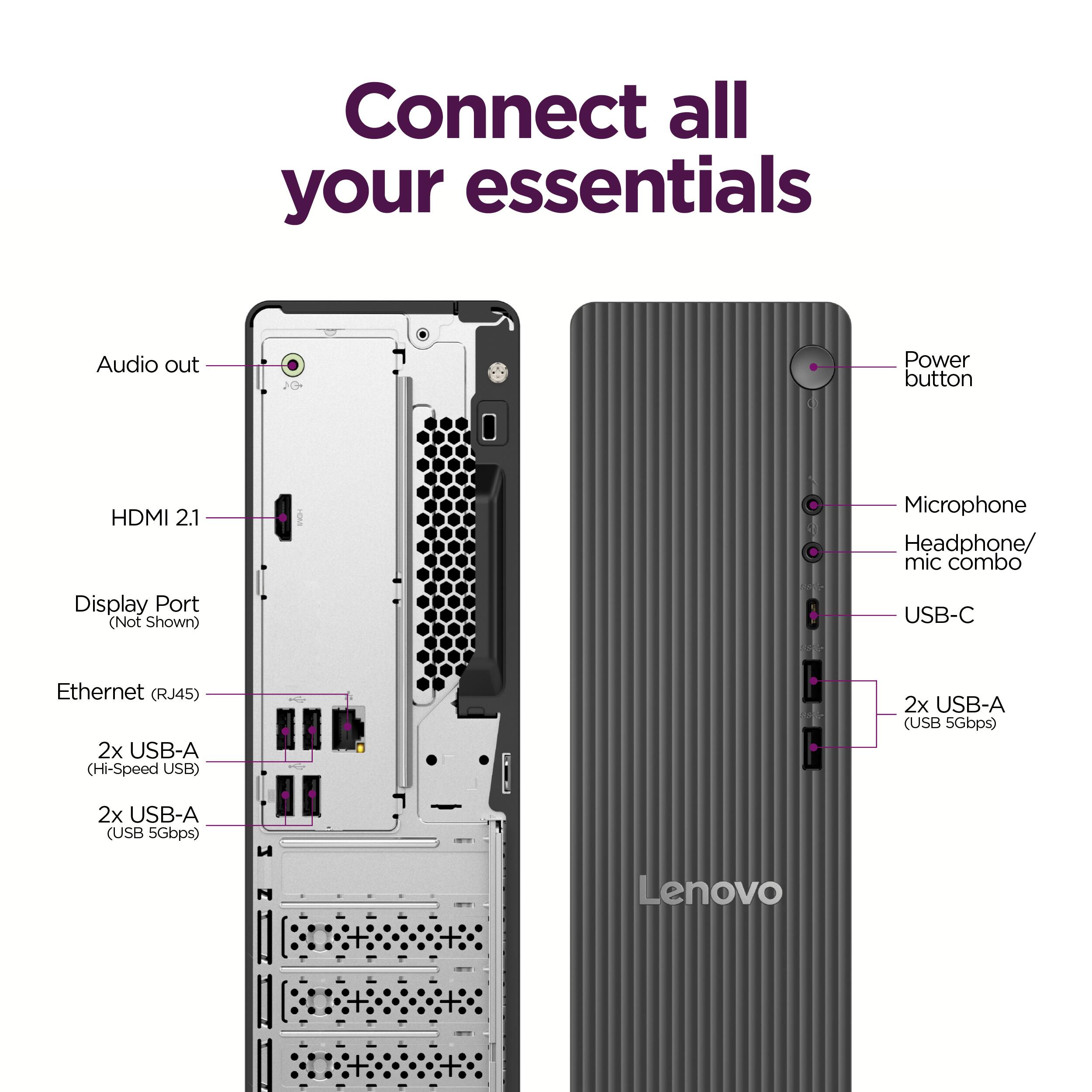 Connect all your essentials

- Audio out
- HDMI 2.1
- Display Port (Not Shown)
- Ethernet (RJ45)
- 2x USB-A (Hi-Speed USB)
- 2x USB-A (USB 5Gbps)
- 2x USB-A (USB 5Gbps)
- Power button
- Microphone
- Headphone/ mic combo
- USB-C
- 2x USB-A (USB 5Gbps)

Lenovo