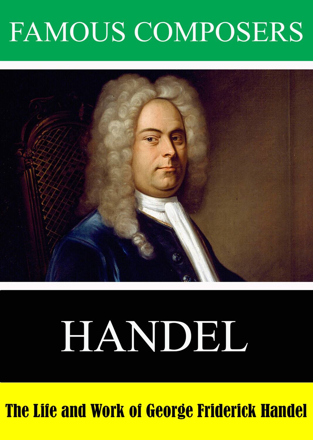 Front. Famous Composers: The Life and Work of George Friderick Handel   - DVD.