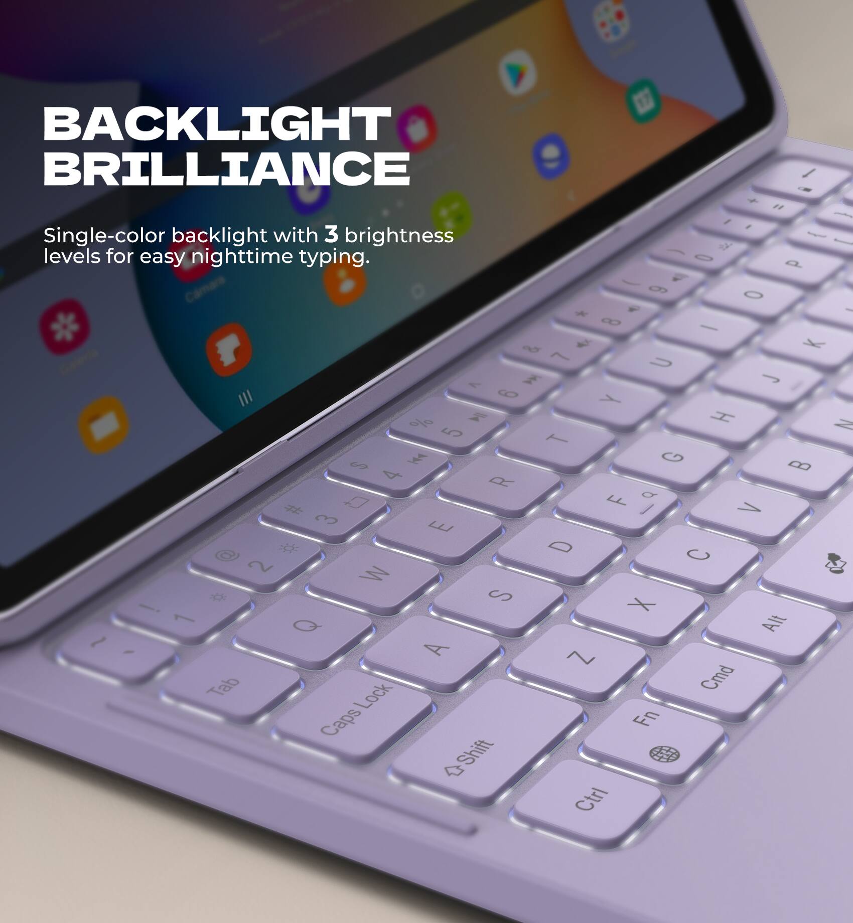 BACKLIGHT BRILLIANCE  
Single-color backlight with 3 brightness levels for easy nighttime typing.
