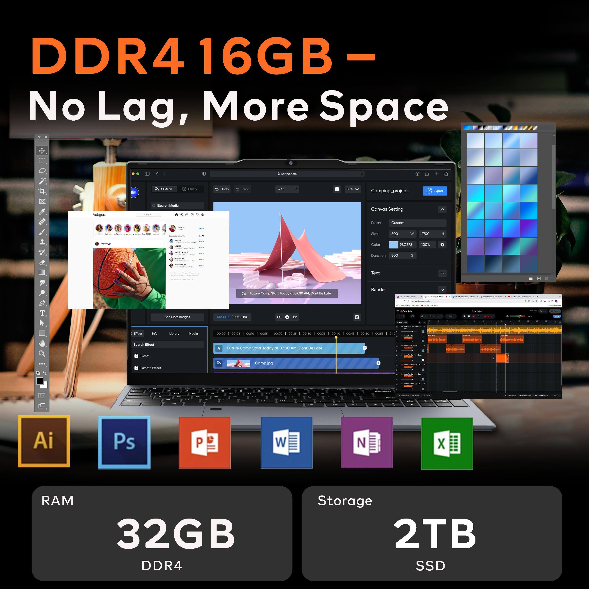 DDR4 16GB  
No Lag, More Space  

Compina_project  
Convs Setting  
I - - - i - - Ca -AS -  
I : I - - - Seut  
- - - - - I - - Serder T - - - -  
- | - -  - - a - -- -- - a - . ! a -- a - - - a -. . - - I a future Cam SeorT Satey - OO AM Soee - -  
- i - A Comping . - 3 - Ai Ps P W N X  

RAM  
32GB DDR4  

Storage  
2TB SSD