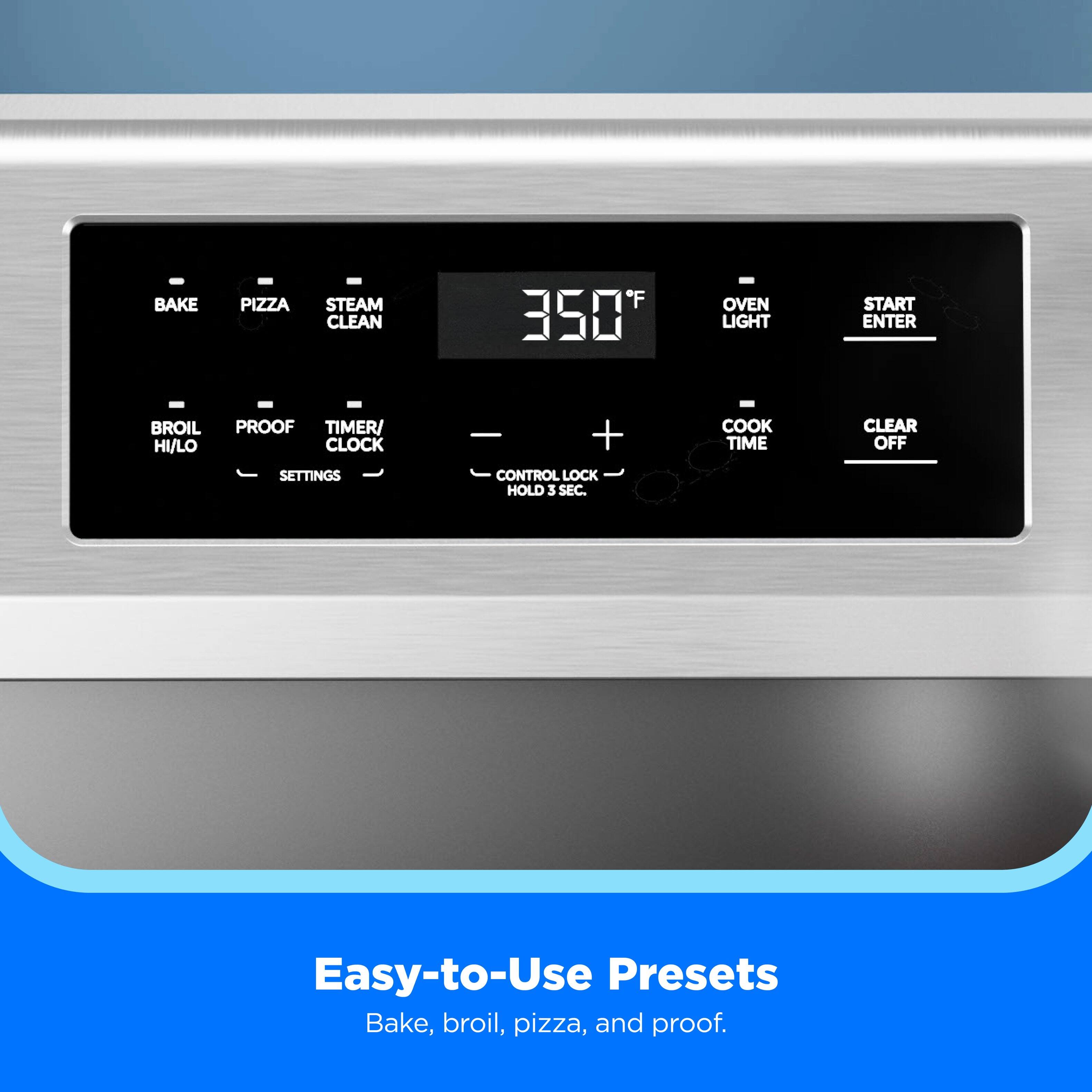 BAKE  
PIZZA  
STEAM CLEAN  
F 350  
OVEN LIGHT  
START ENTER  
BROIL HI/LO  
PROOF TIMER/ CLOCK SETTINGS  
+ CONTROL LOCK HOLD 3 SEC.  
COOK TIME  
CLEAR OFF  

Easy-to-Use Presets Bake, broil, pizza, and proof.