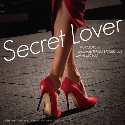 Secret Lover
T-GROOVE & GEORGE KANO EXPERIENCE with YUKO IMAI
Side B: Secret Lover (インストゥルメンタル・ヴァージョン)