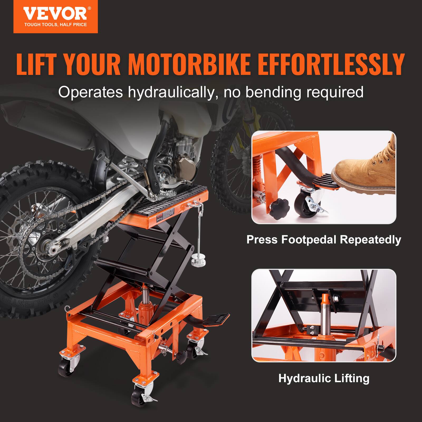 VEVOR TOUGH TOOLS, HALF PRICE

LIFT YOUR MOTORBIKE EFFORTLESSLY

Operates hydraulically, no bending required

Press Footpedal Repeatedly

Hydraulic Lifting