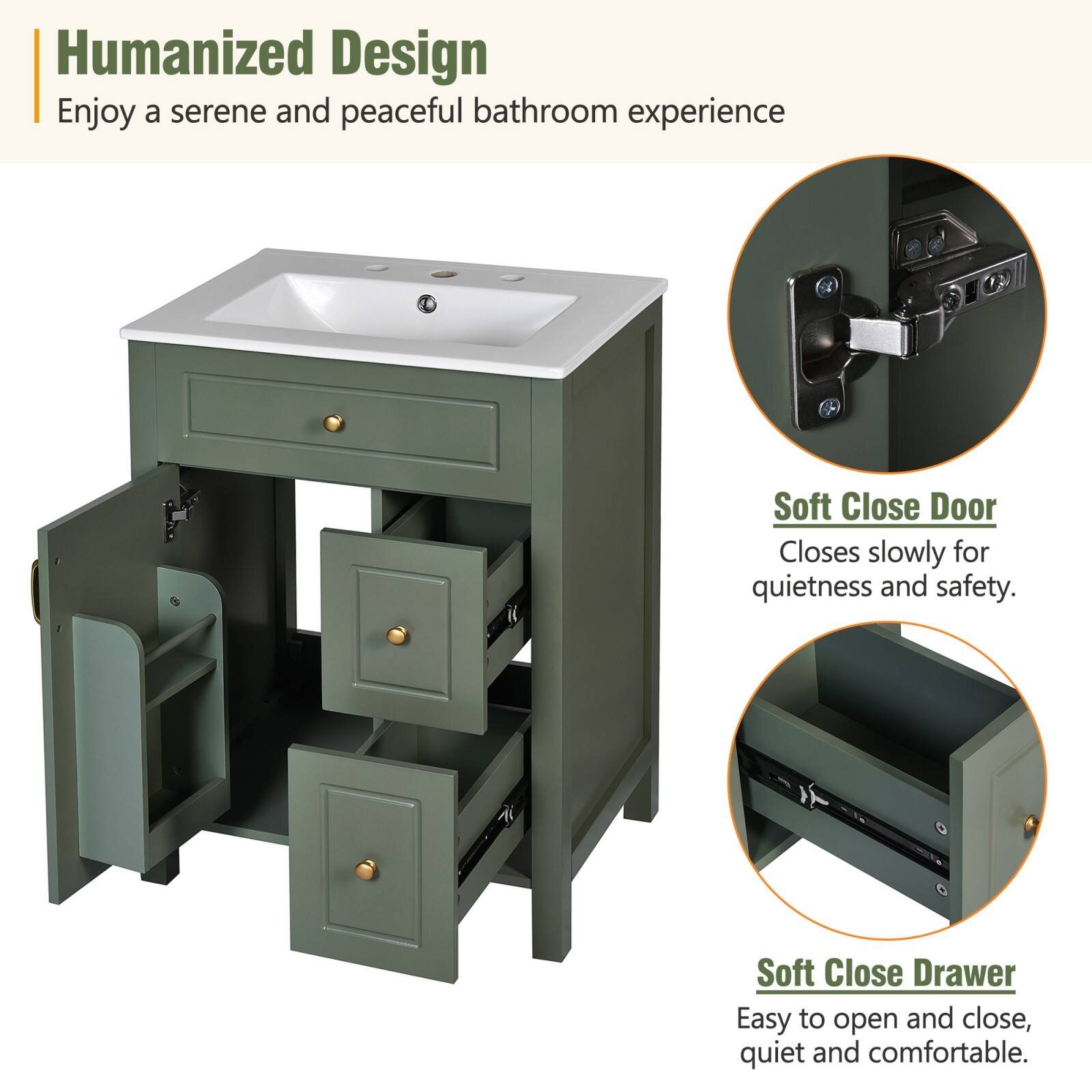 Humanized Design  
Enjoy a serene and peaceful bathroom experience  

Soft Close Door  
Closes slowly for quietness and safety.  

Soft Close Drawer  
Easy to open and close, quiet and comfortable.