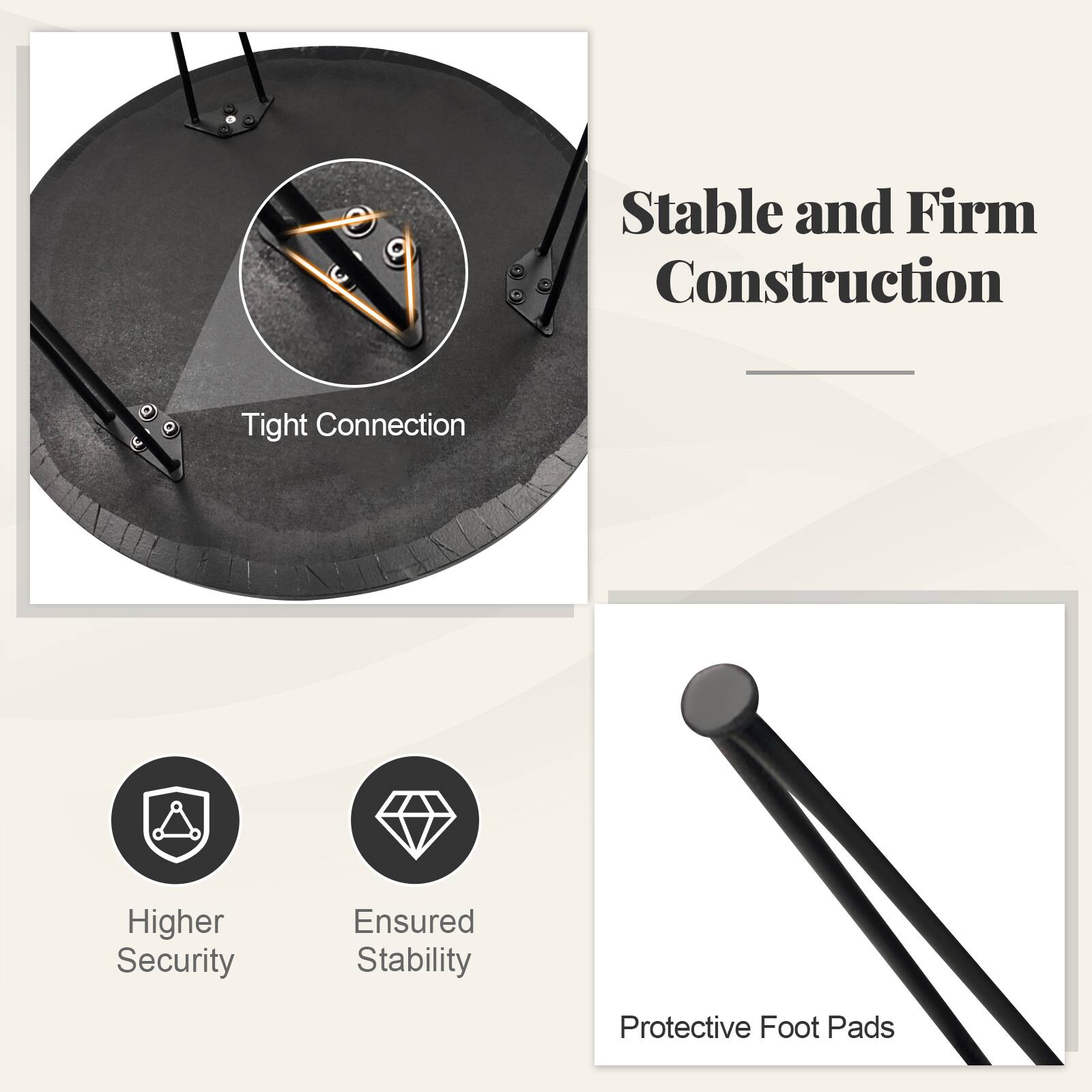 Stable and Firm Construction

- Tight Connection
- Higher Security
- Ensured Stability
- Protective Foot Pads