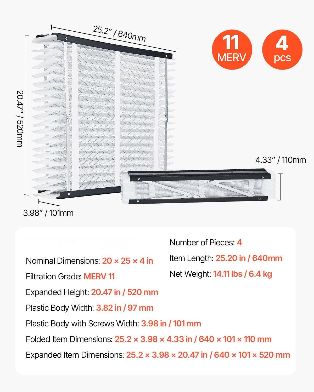 - **Dimensions:**
  - Nominal Dimensions: 20 x 25 x 4 in
  - Item Length: 25.20 in / 640 mm
  - Expanded Height: 20.47 in / 520 mm
  - Plastic Body Width: 3.82 in / 97 mm
  - Plastic Body with Screws Width: 3.98 in / 101 mm
  - Folded Item Dimensions: 25.2 x 3.98 x 4.33 in / 640 x 101 x 110 mm
  - Expanded Item Dimensions: 25.2 x 3.98 x 20.47 in / 640 x 101 x 520 mm

- **Filtration:**
  - Filtration Grade: MERV 11

- **Quantity:**
  - Number of Pieces: 4

- **Weight:**
  - Net Weight: 14.11 lbs / 6.4 kg

- **Additional Information:**
  - 11 MERV