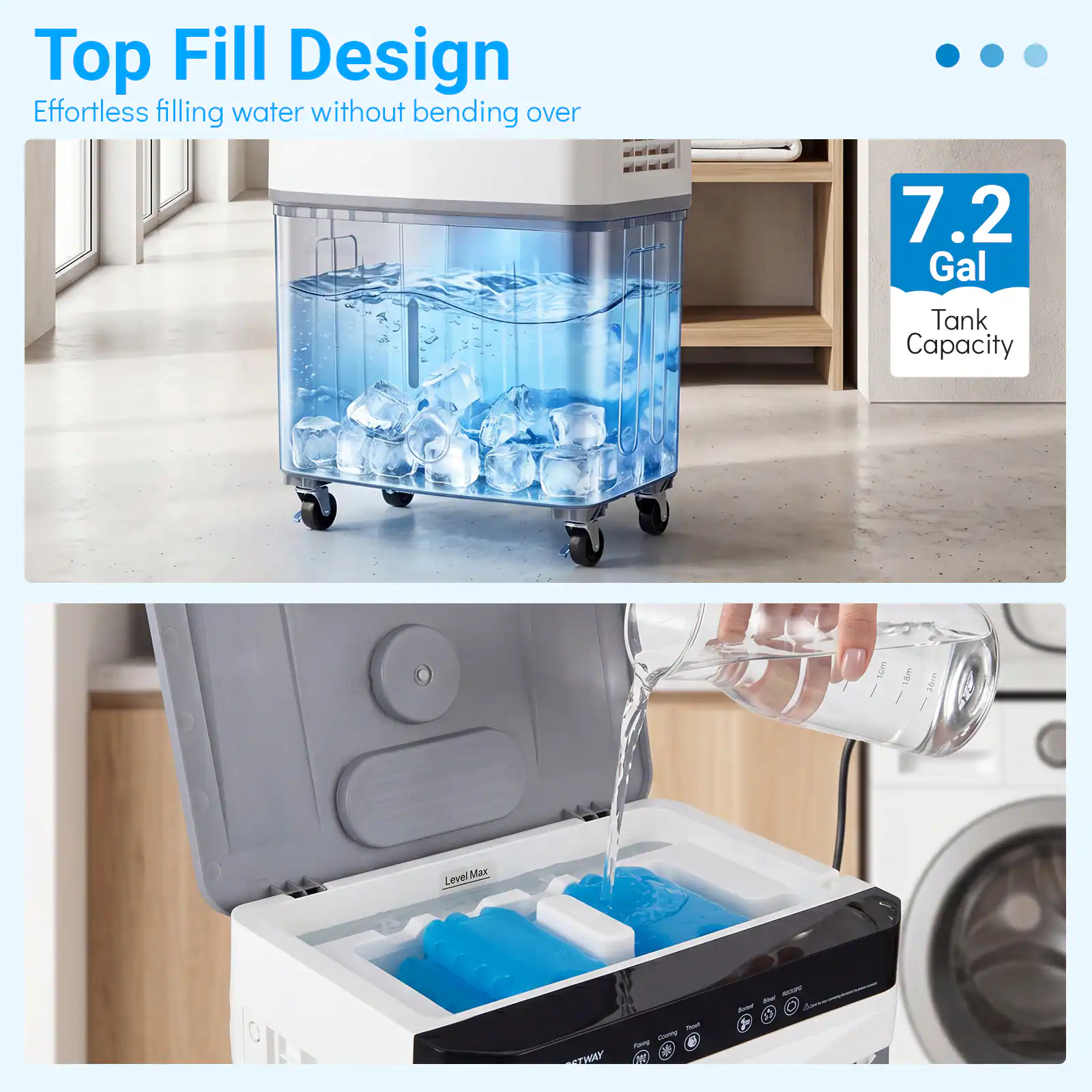 Top Fill Design  
Effortless filling water without bending over  

7.2 Gal Tank Capacity