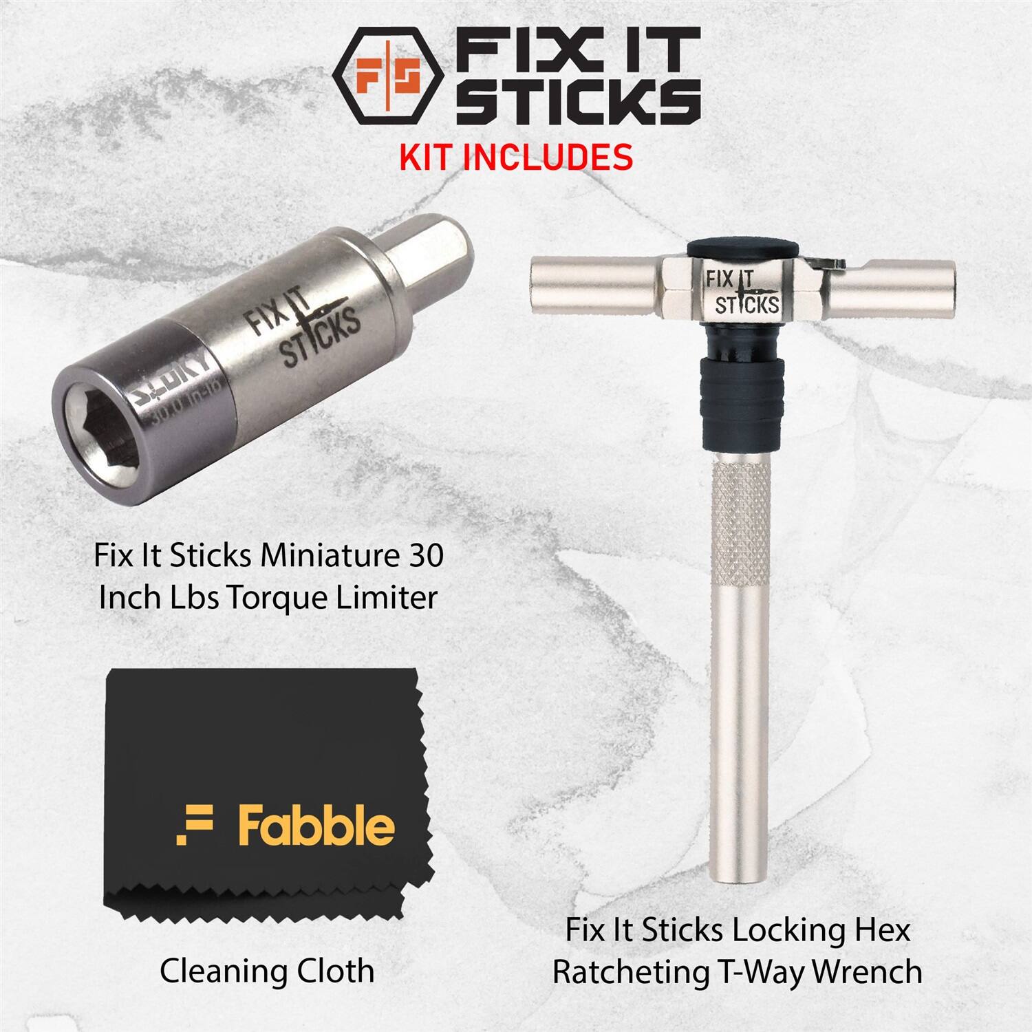 FIX IT STICKS KIT INCLUDES

- FIX IT STICKS STOKY 30.0 In-16 30.0
- FIX IT STICKS
- Fix It Sticks Miniature 30 Inch Lbs Torque Limiter
- Fabble Cleaning Cloth
- Fix It Sticks Locking Hex Ratcheting T-Way Wrench