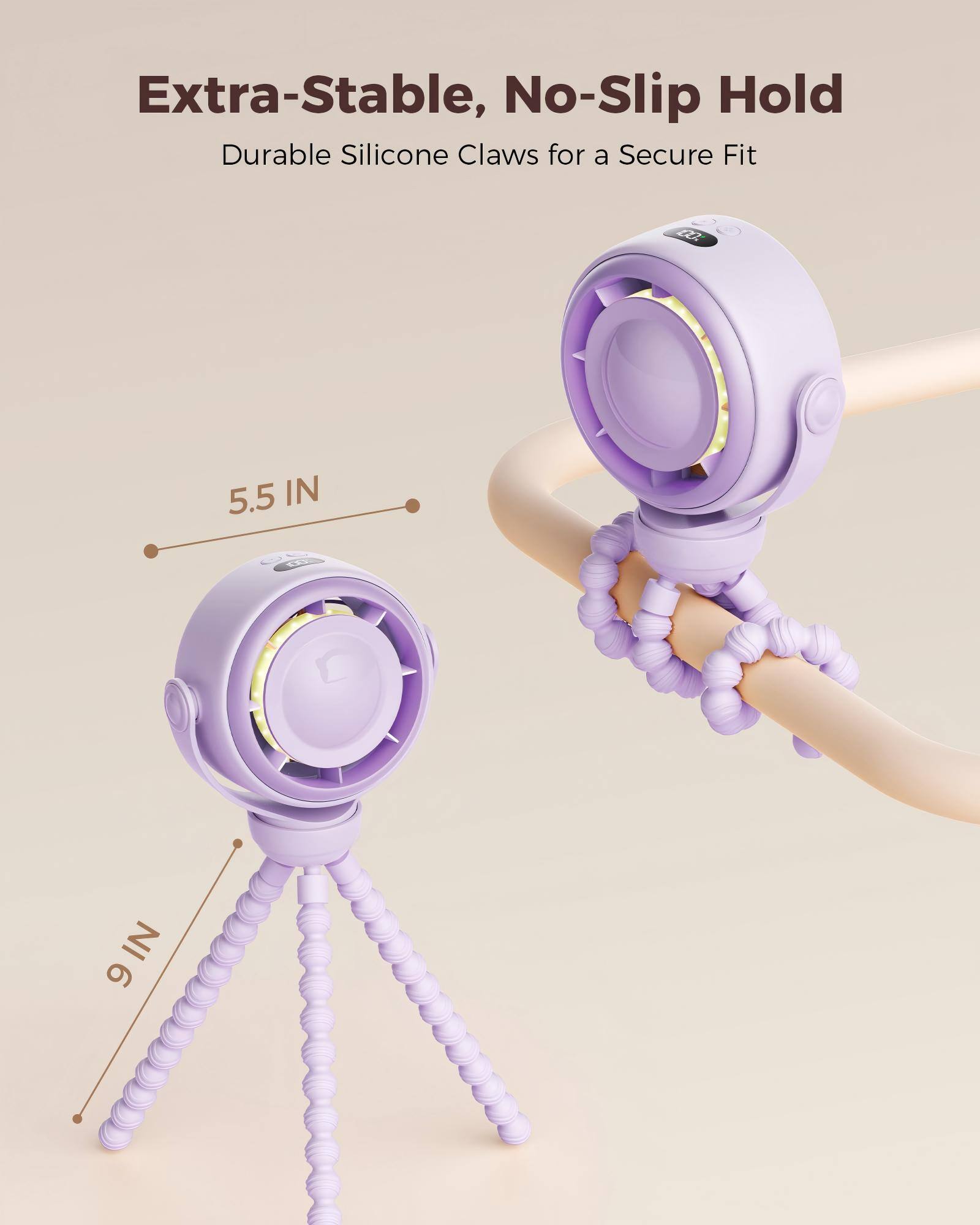 Extra-Stable, No-Slip Hold  
Durable Silicone Claws for a Secure Fit  
5.5 IN  
9 IN