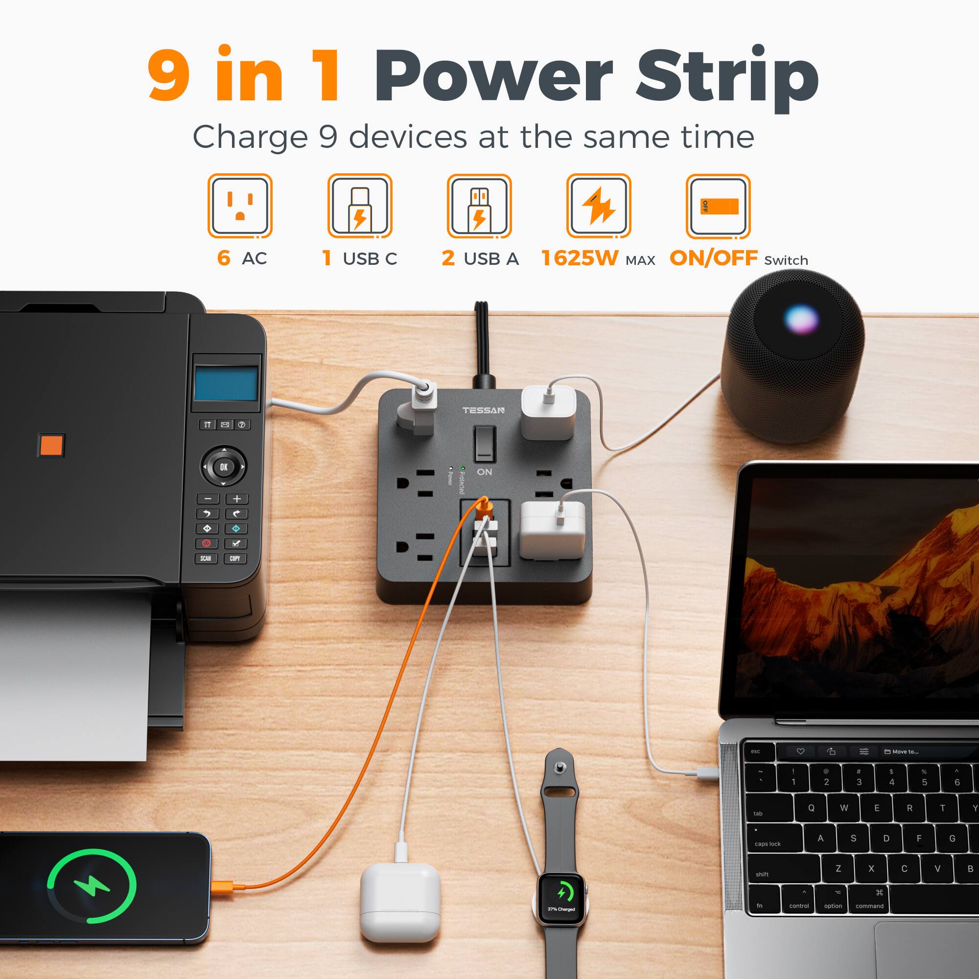 9 in 1 Power Strip  
Charge 9 devices at the same time  
6 AC  
1 USB C  
2 USB A  
1625W MAX  
ON/OFF Switch