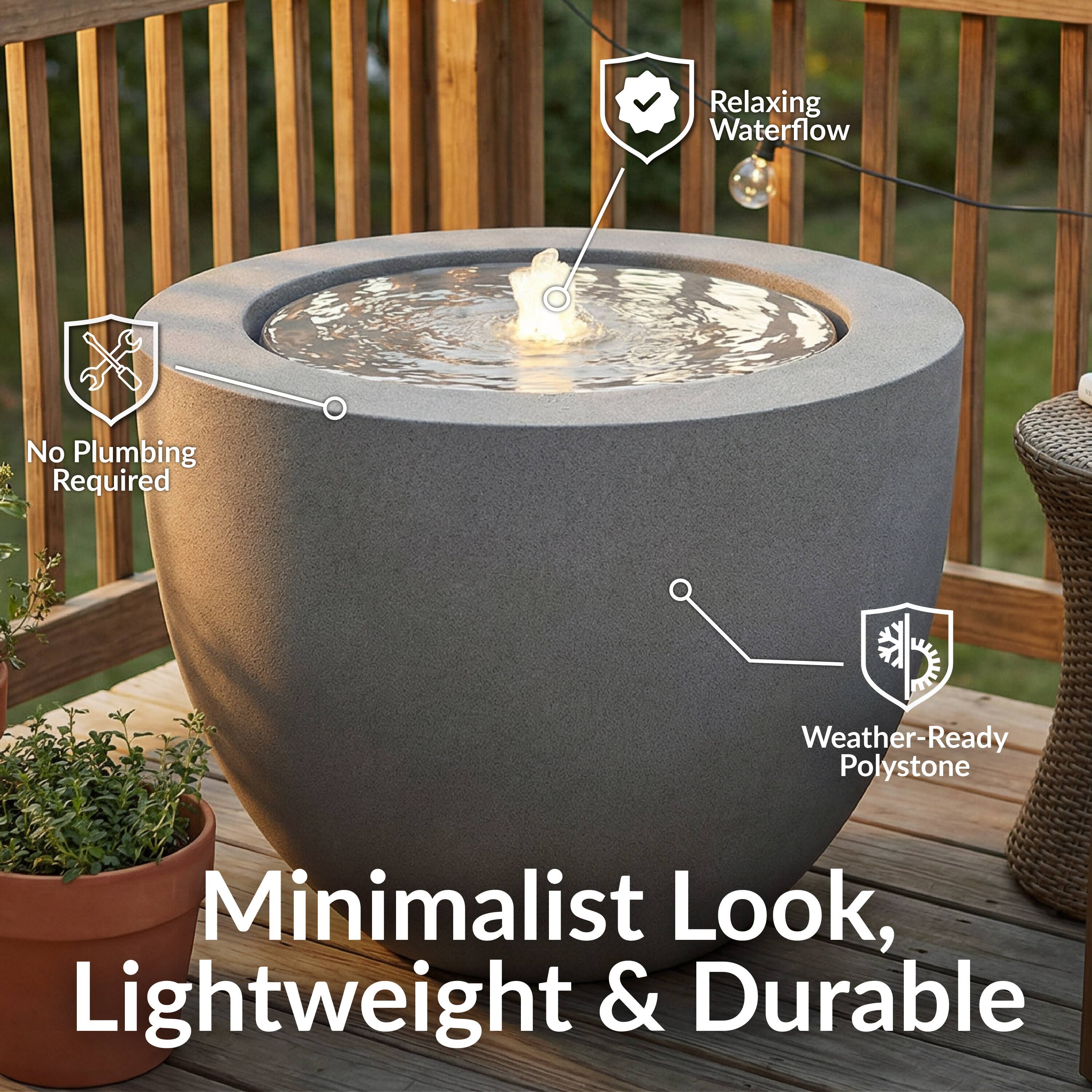 Relaxing Waterflow  
No Plumbing Required  
Weather-Ready Polystone  
Minimalist Look, Lightweight & Durable