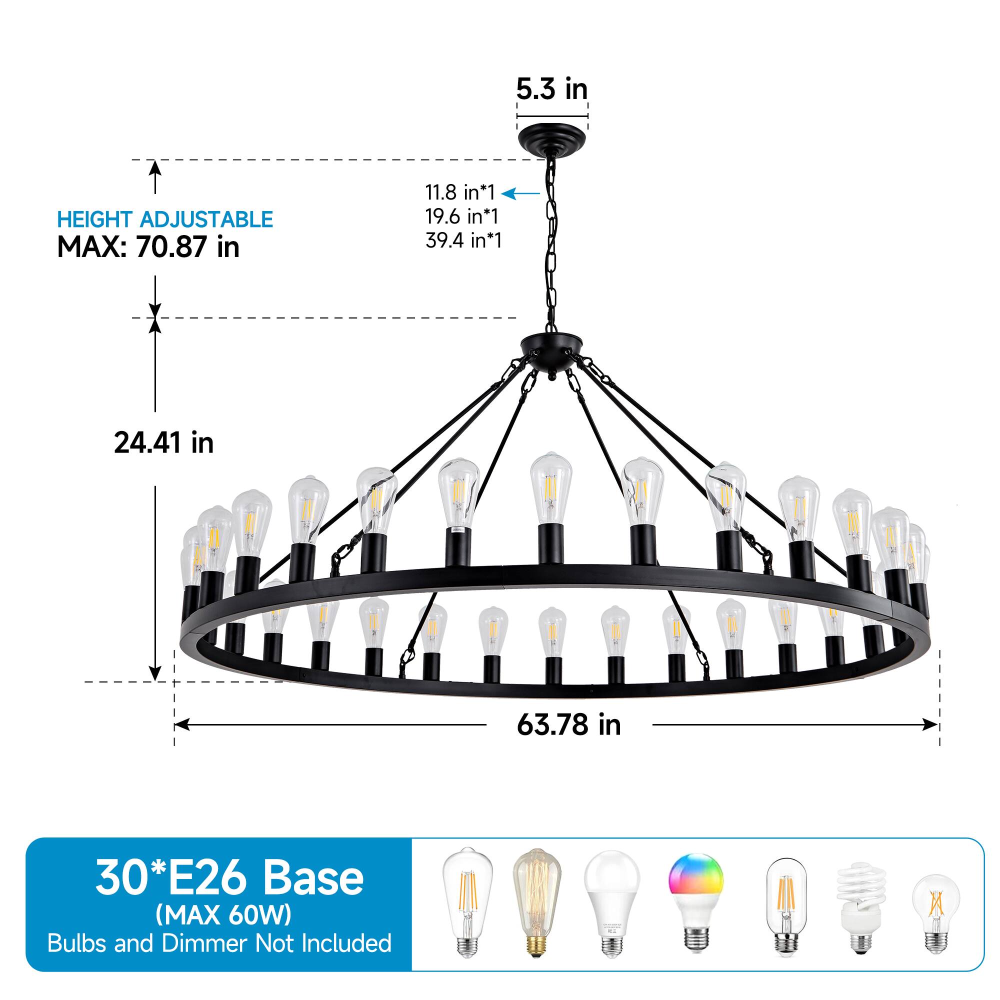 5.3 in  
HEIGHT ADJUSTABLE MAX: 70.87 in  
11.8 in*1  
19.6 in*1  
39.4 in*1  
24.41 in  
63.78 in  
30*E26 Base (MAX 60W)  
Bulbs and Dimmer Not Included