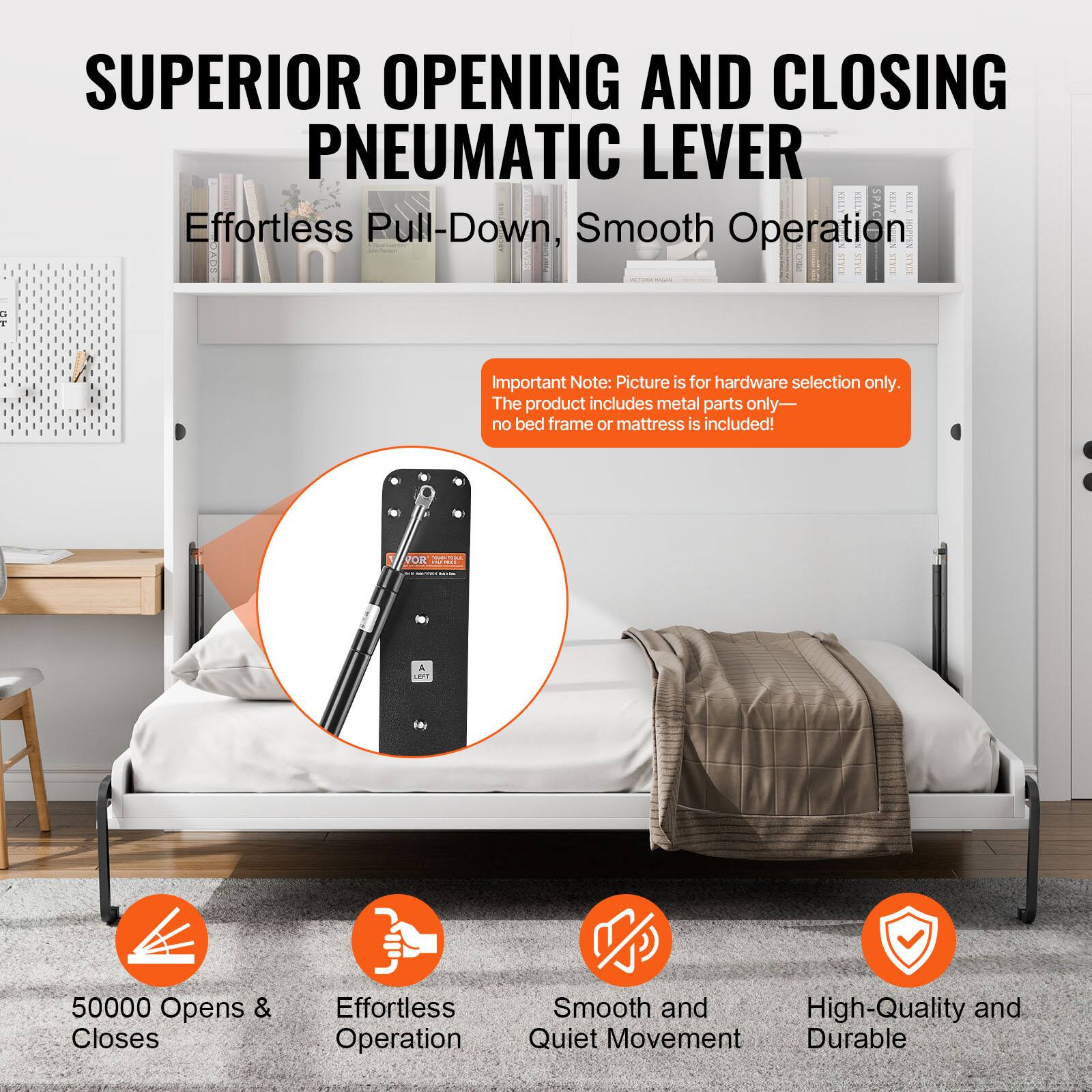 SUPERIOR OPENING AND CLOSING PNEUMATIC LEVER  
Effortless Pull-Down, Smooth Operation  

Important Note: Picture is for hardware selection only. The product includes metal parts only—no bed frame or mattress is included!  

50000 Opens & Closes  
Effortless Operation  
Smooth and Quiet Movement  
High-Quality and Durable