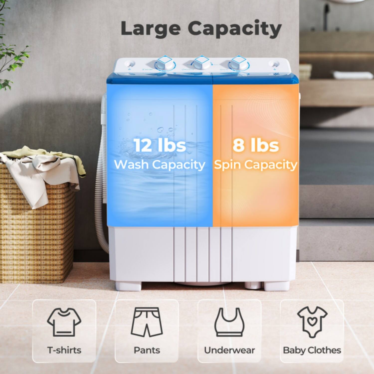 Large Capacity  
12 lbs Wash Capacity  
8 lbs Spin Capacity  
T-shirts  
Pants  
Underwear  
Baby Clothes