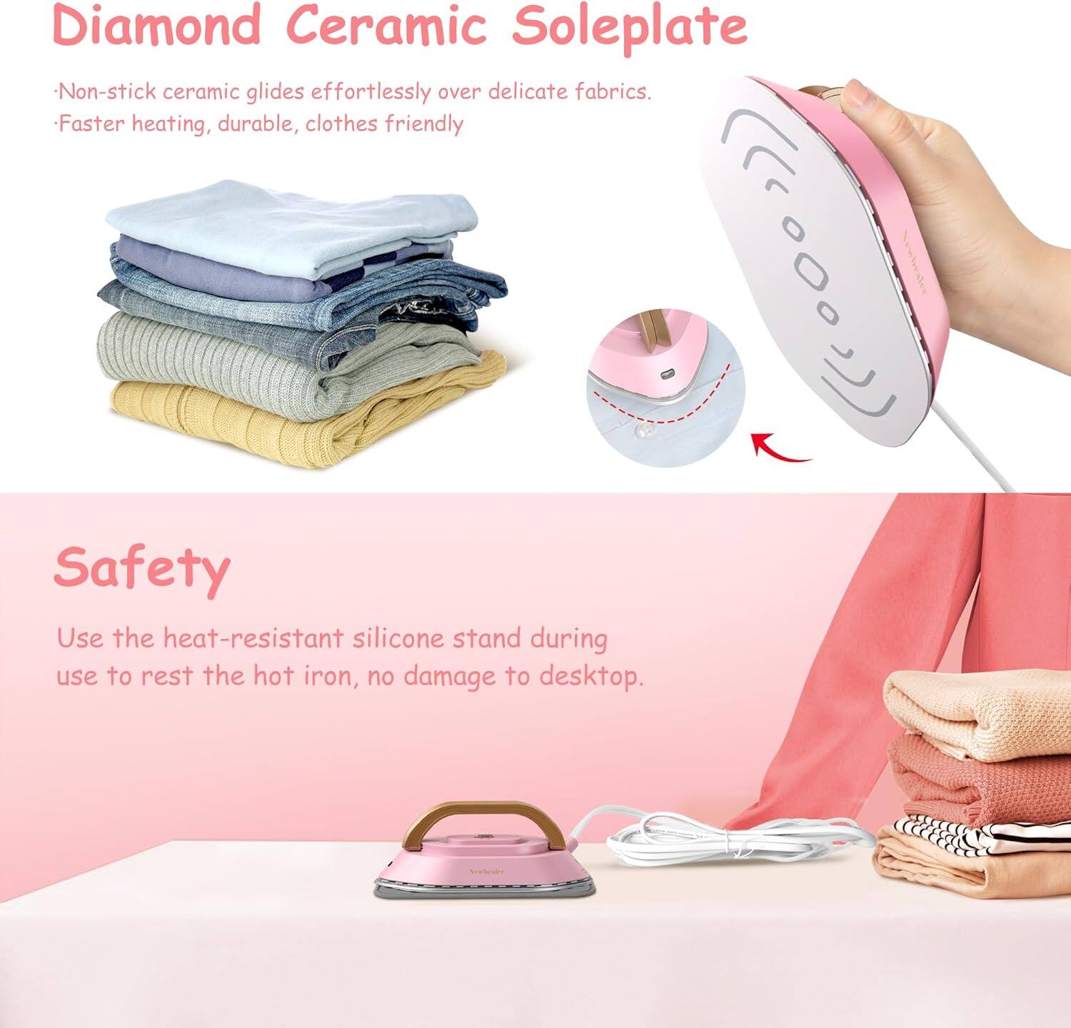 **Diamond Ceramic Soleplate**

- Non-stick ceramic glides effortlessly over delicate fabrics.
- Faster heating, durable, clothes friendly

**Safety**

Use the heat-resistant silicone stand during use to rest the hot iron, no damage to desktop.