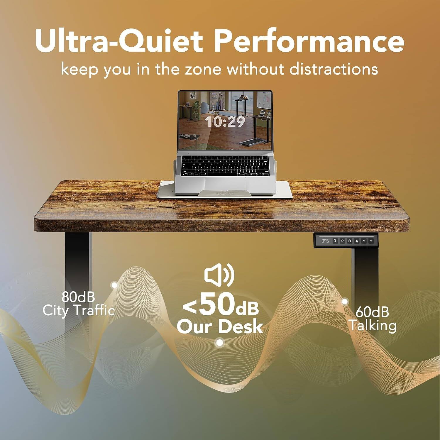 Ultra-Quiet Performance keep you in the zone without distractions

10:29

80dB City Traffic
<50dB Our Desk
60dB Talking