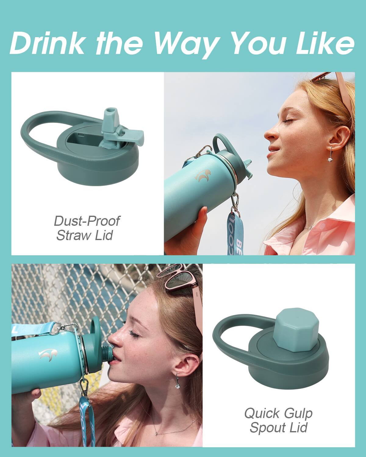 Drink the Way You Like

- Dust-Proof Straw Lid
- Quick Gulp Spout Lid