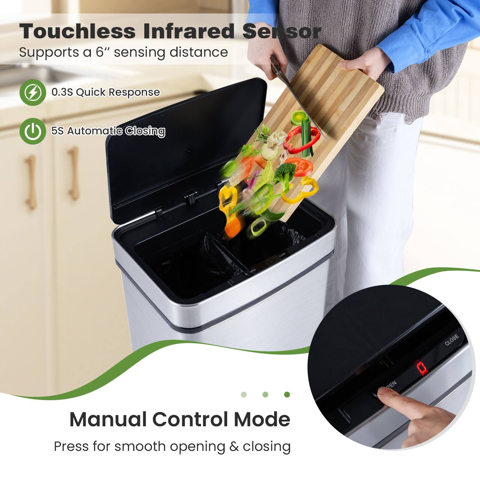 Touchless Infrared Sensor  
Supports a 6" sensing distance  

0.3S Quick Response  
5S Automatic Closing  

Manual Control Mode  
Press for smooth opening & closing