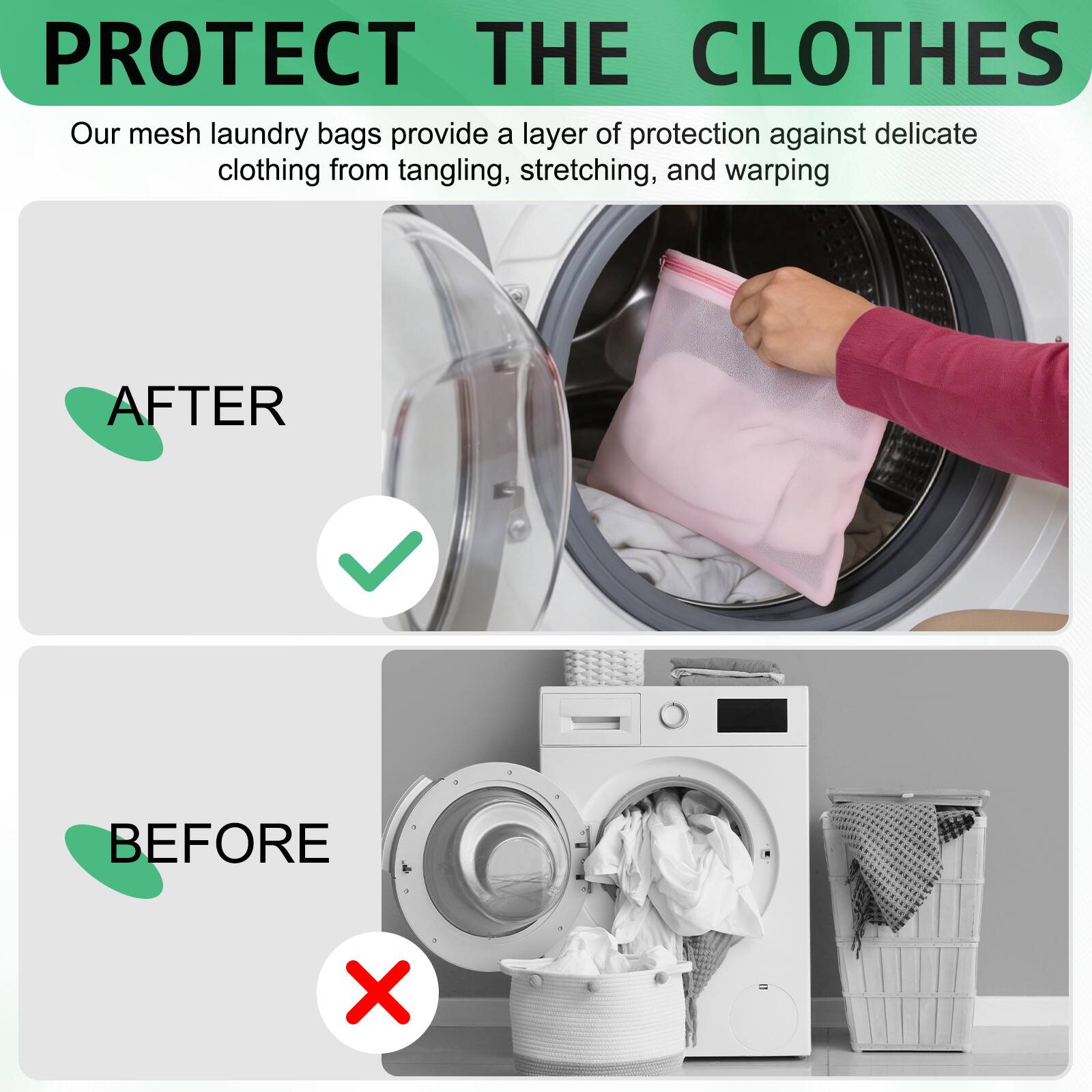 PROTECT THE CLOTHES

Our mesh laundry bags provide a layer of protection against delicate clothing from tangling, stretching, and warping

AFTER

BEFORE