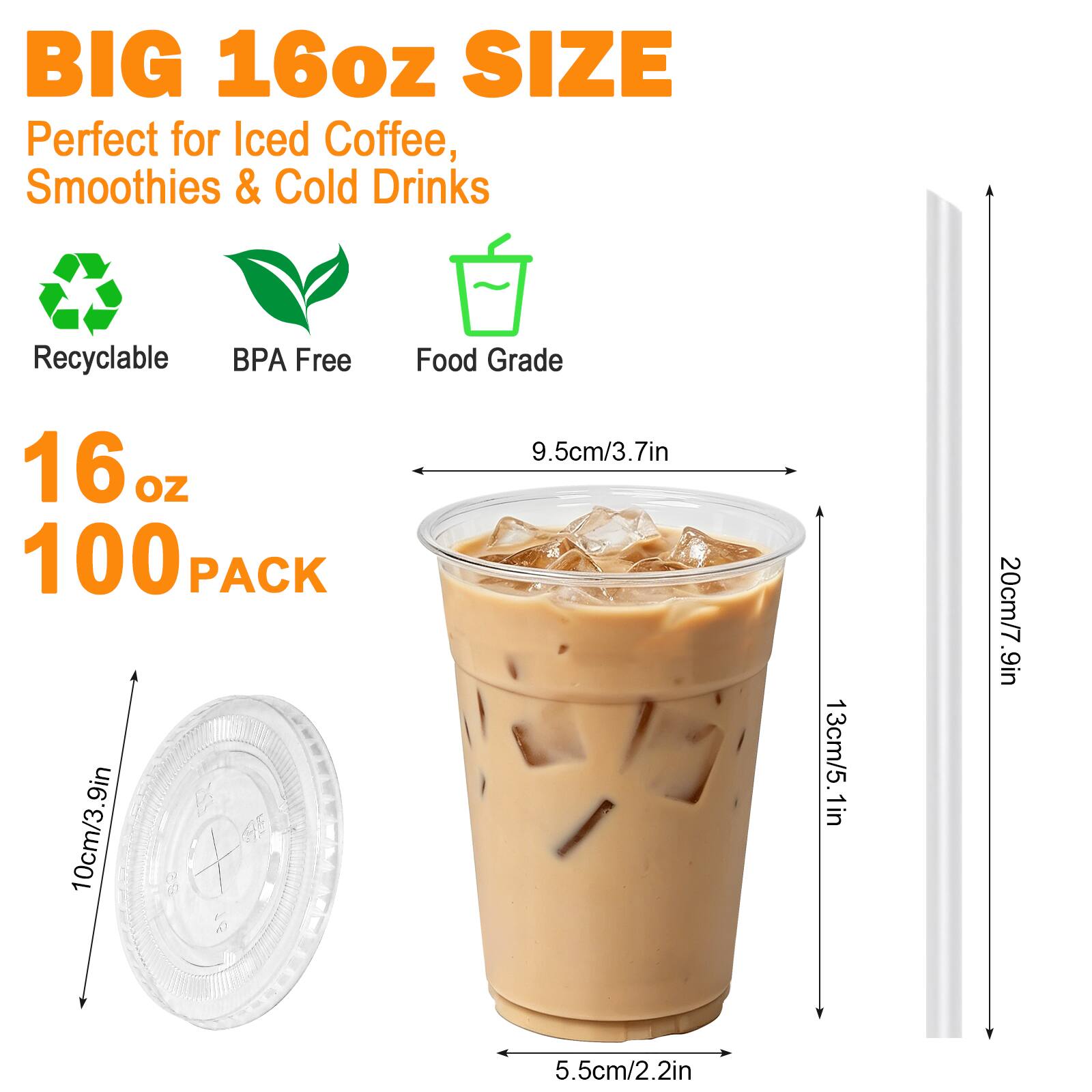 BIG 16oz SIZE
Perfect for Iced Coffee, Smoothies & Cold Drinks

Recyclable
BPA Free
Food Grade

16 oz 100 PACK

10cm/3.9in
9.5cm/3.7in
13cm/5.1in
20cm/7.9in
5.5cm/2.2in