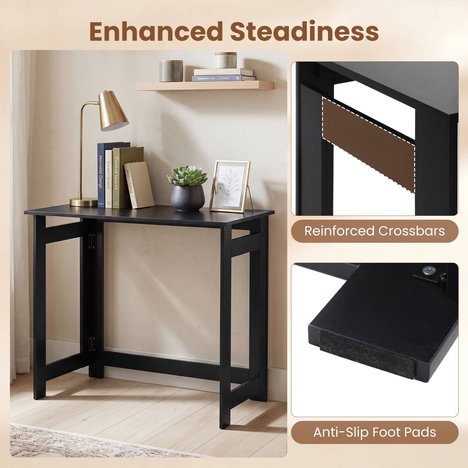 Enhanced Steadiness

- Reinforced Crossbars
- Anti-Slip Foot Pads