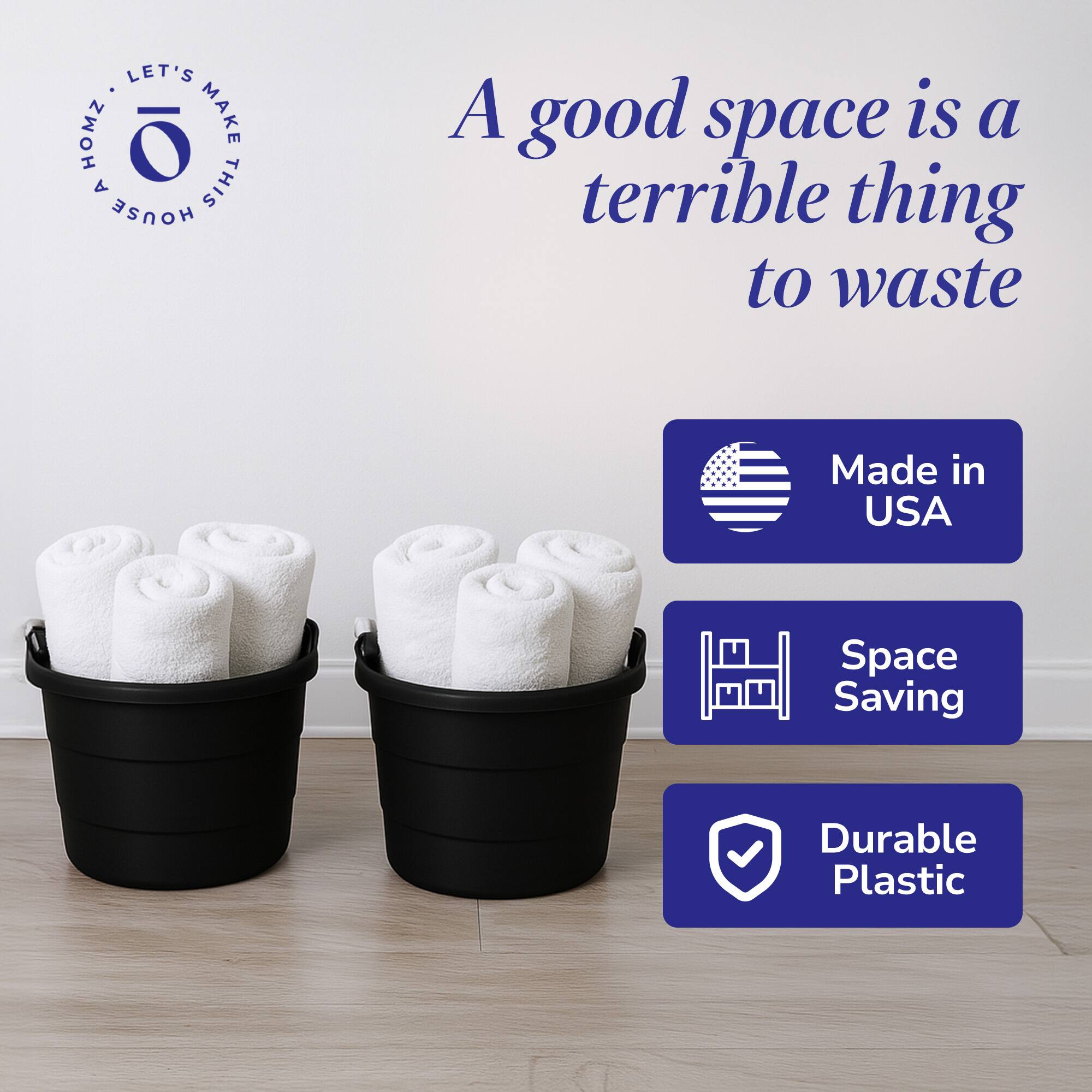 LET'S MAKE THIS HOUSE A HOME

A good space is a terrible thing to waste

Made in USA

Space Saving

Durable Plastic