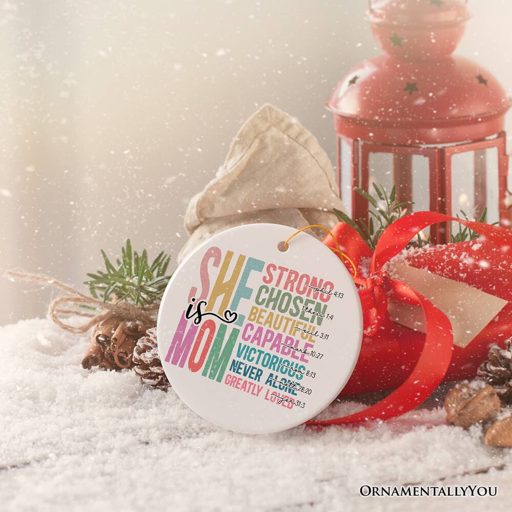 She is Mom  
STRONG  
CHOSEN  
BEAUTIFUL  
CAPABLE  
VICTORIOUS  
NEVER ALONE  
GREATLY LOVED  

Proverbs 31:10-31  
1 Timothy 4:13  
1 Peter 3:3-4  
1 Peter 1:27  
1 Peter 1:8:13  
1 Peter 28:20  
1 Peter 31:3  

ORNAMENTALLY YOU