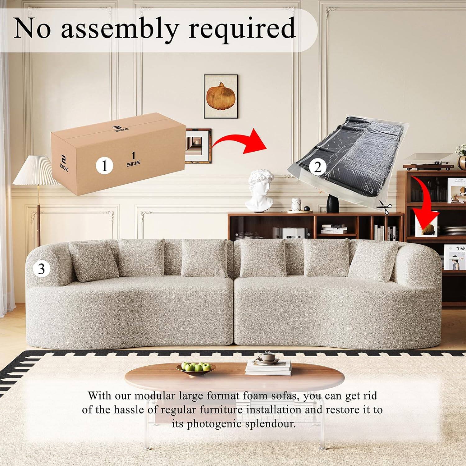 No assembly required

With our modular large format foam sofas, you can get rid of the hassle of regular furniture installation and restore it to its photogenic splendour.