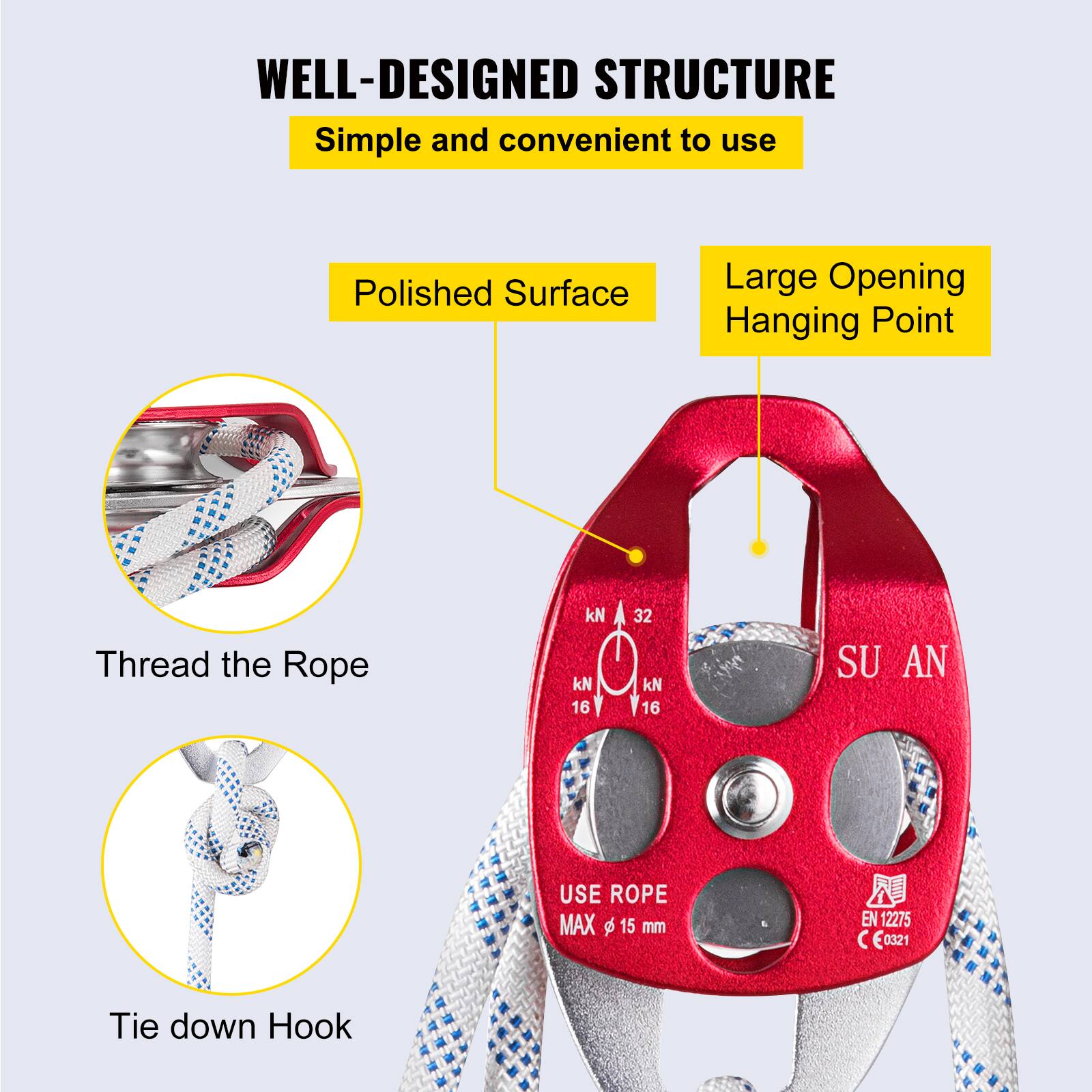 WELL-DESIGNED STRUCTURE  
Simple and convenient to use  
Polished Surface  
Large Opening Hanging Point  
Thread the Rope  
Tie down Hook  

kN 16  
kN 32  
kN 16  

SU AN  

USE ROPE  
MAX φ 15 mm  

EN 12275  
E0321