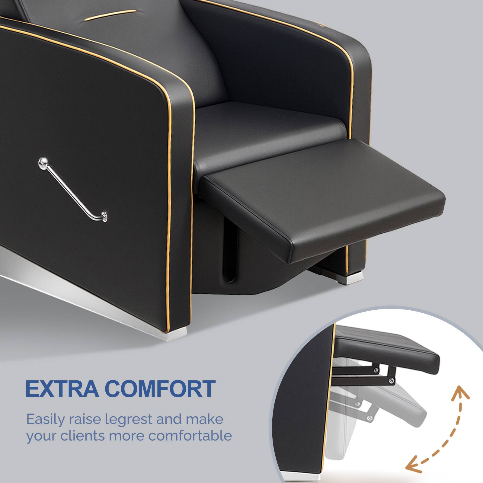 EXTRA COMFORT  
Easily raise legrest and make your clients more comfortable
