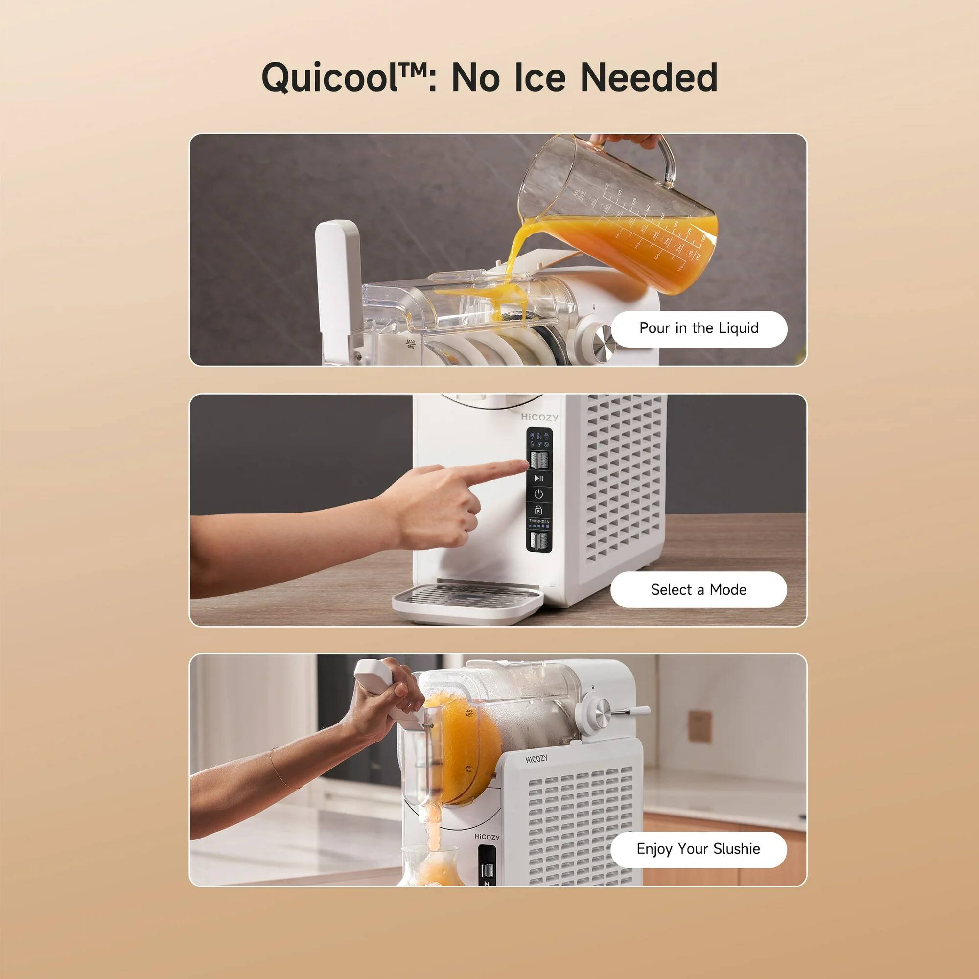 Quicool™: No Ice Needed

1. Pour in the Liquid
2. Select a Mode
3. Enjoy Your Slushie