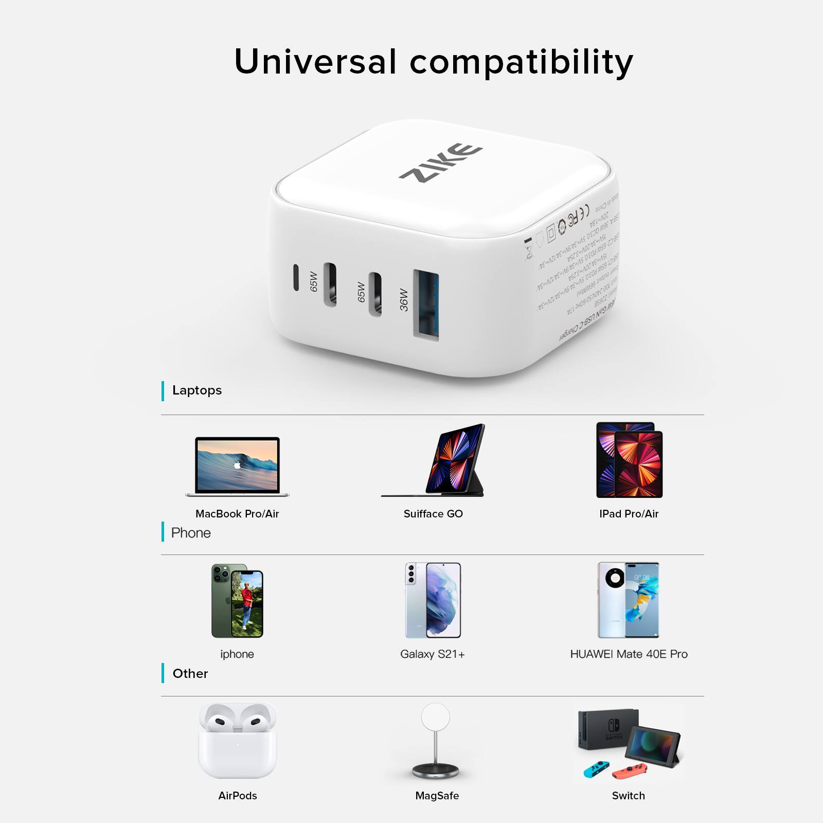 Universal compatibility

Laptops
- MacBook Pro/Air
- Surface GO
- iPad Pro/Air

Phone
- iPhone
- Galaxy S21+
- HUAWEI Mate 40E Pro

Other
- AirPods
- MagSafe
- Switch