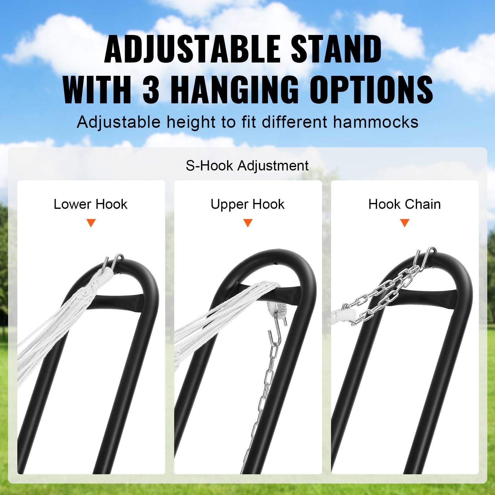 ADJUSTABLE STAND WITH 3 HANGING OPTIONS  
Adjustable height to fit different hammocks  

S-Hook Adjustment  
Lower Hook  
Upper Hook  
Hook Chain