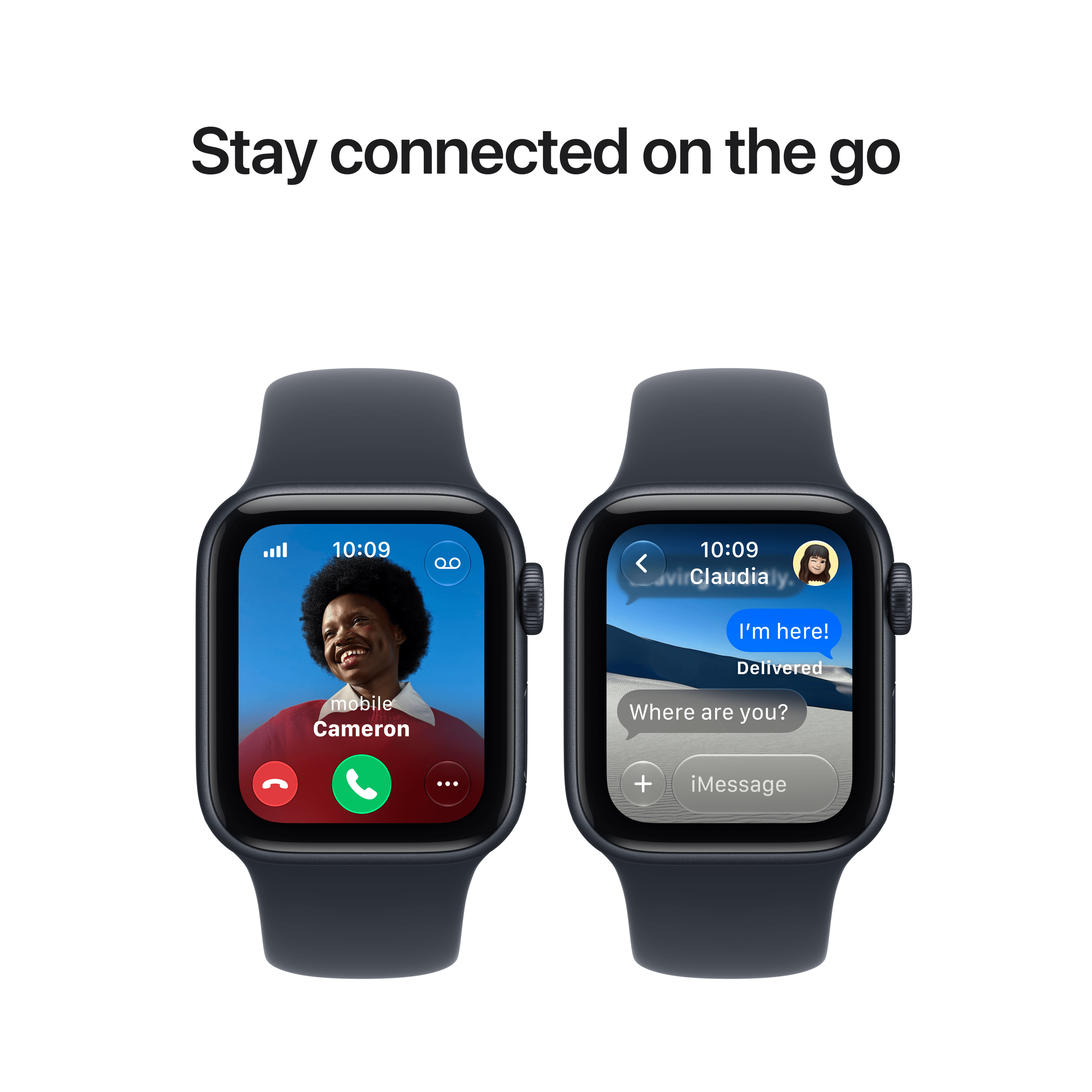 Stay connected on the go

10:09

10:09 Claudia
I'm here!
Delivered

mobile Cameron
Where are you?

iMessage