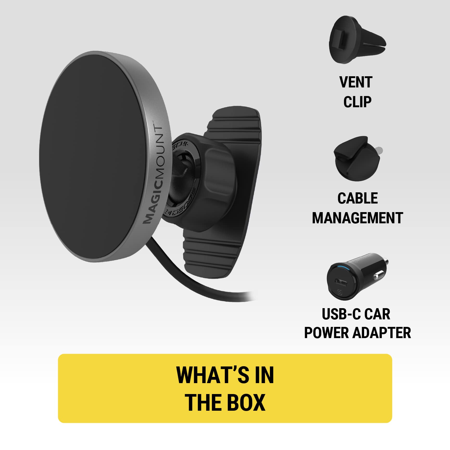 4 MAGICMOUNT EE VENT CLIP CABLE MANAGEMENT USB-C CAR POWER ADAPTER
WHAT'S IN THE BOX
- VENT CLIP
- CABLE MANAGEMENT
- USB-C CAR POWER ADAPTER