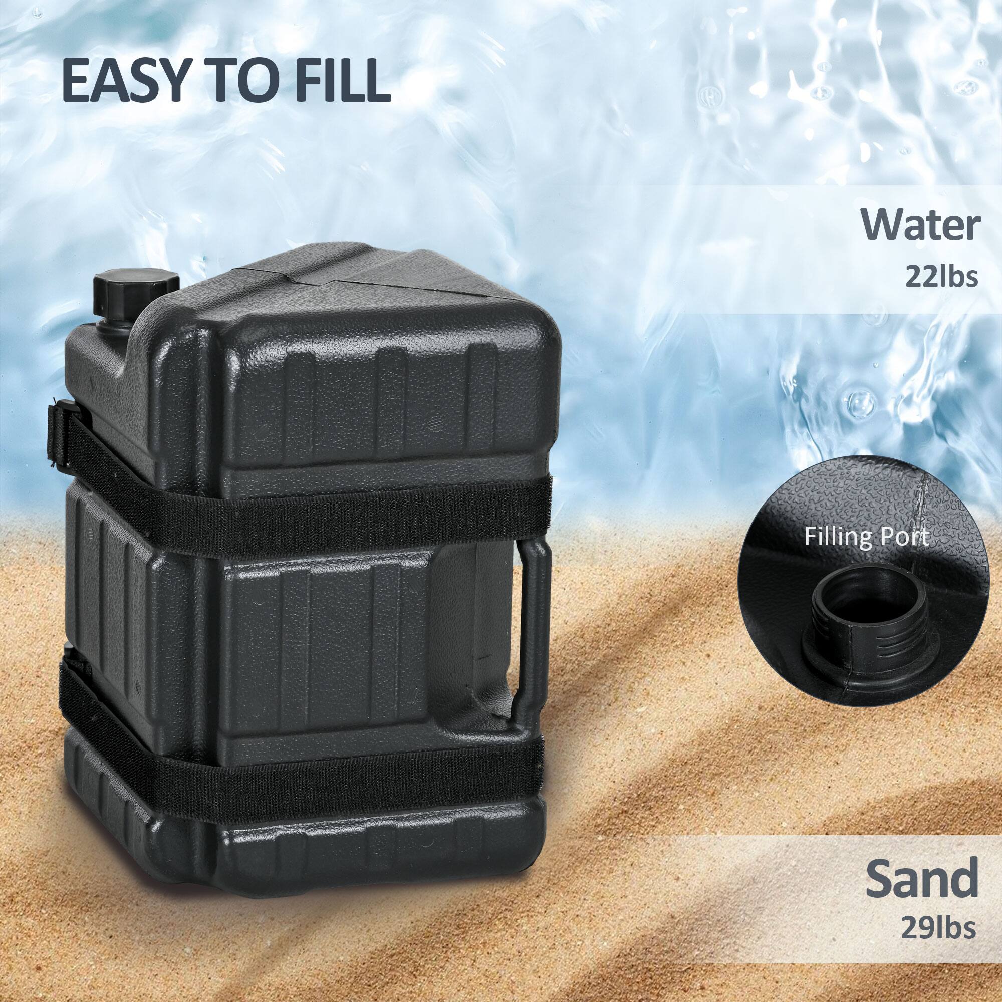 EASY TO FILL

Water  
22lbs

Filling Port

Sand  
29lbs