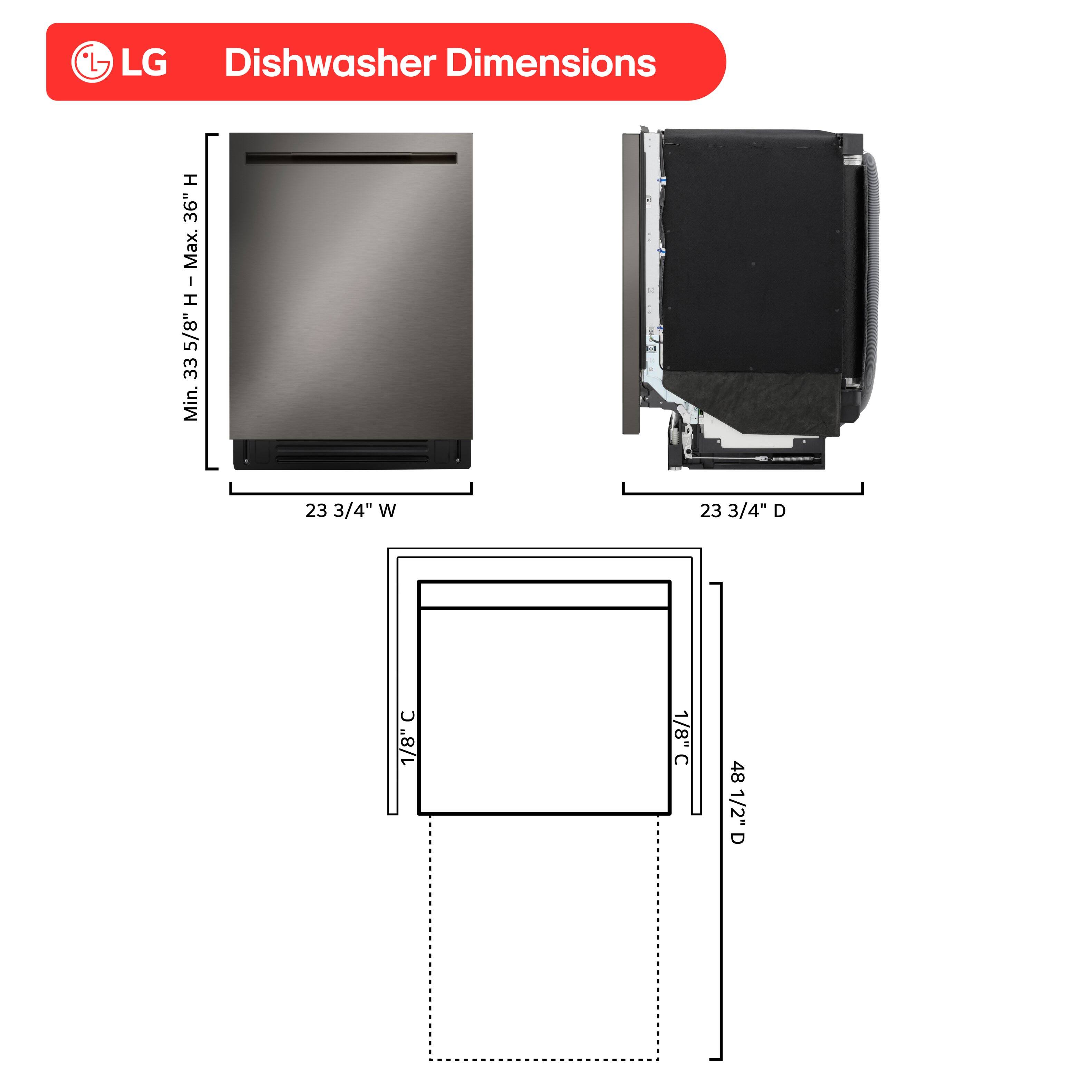 LG Dishwasher Dimensions

- Height (H): Min. 33 5/8" | Max. 36"
- Width (W): 23 3/4"
- Depth (D): 23 3/4"
- Clearance (C): 1/8" (top and bottom)
- Overall Depth (D): 48 1/2"