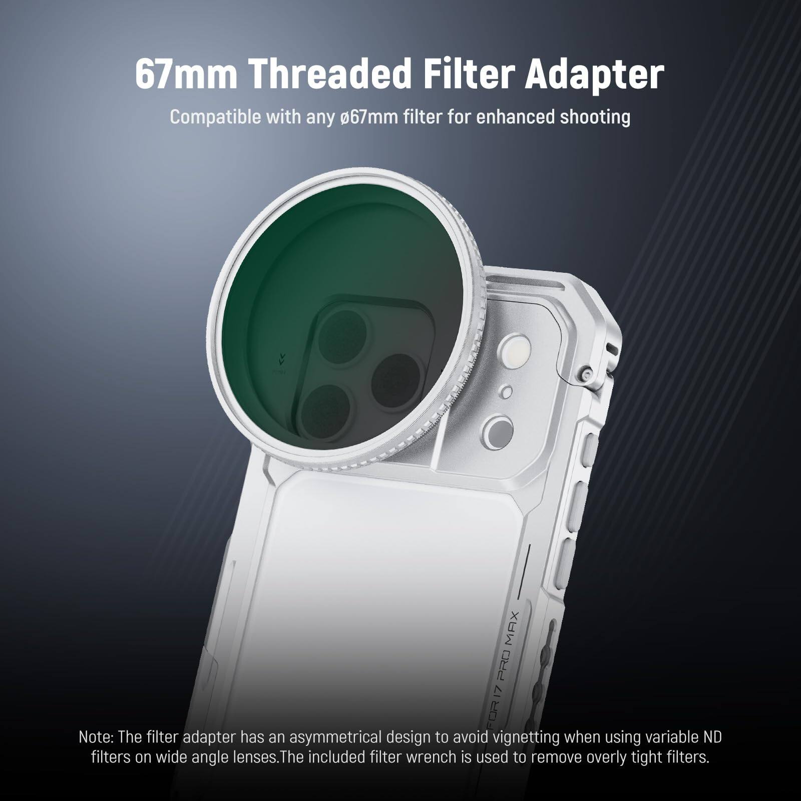 67mm Threaded Filter Adapter  
Compatible with any 67mm filter for enhanced shooting  

Note: The filter adapter has an asymmetrical design to avoid vignetting when using variable ND filters on wide angle lenses. The included filter wrench is used to remove overly tight filters.