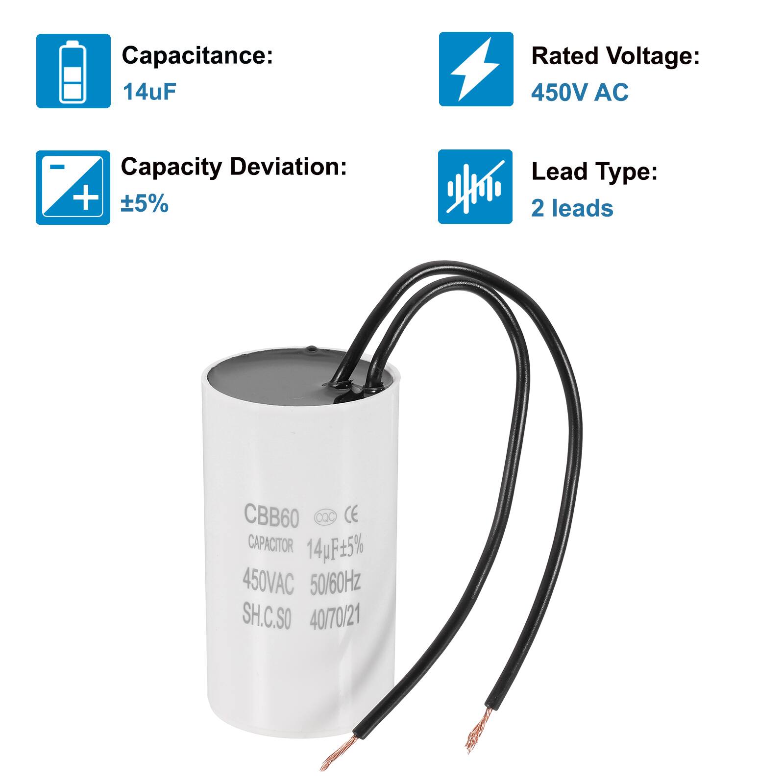 Capacitance: 14uF  
Rated Voltage: 450V AC  
Capacity Deviation: ±5%  
Lead Type: 2 leads  

CBB60  
CAPACITOR 14uF±5%  
450VAC 50/60Hz  
SH.C.SO 40/70/21