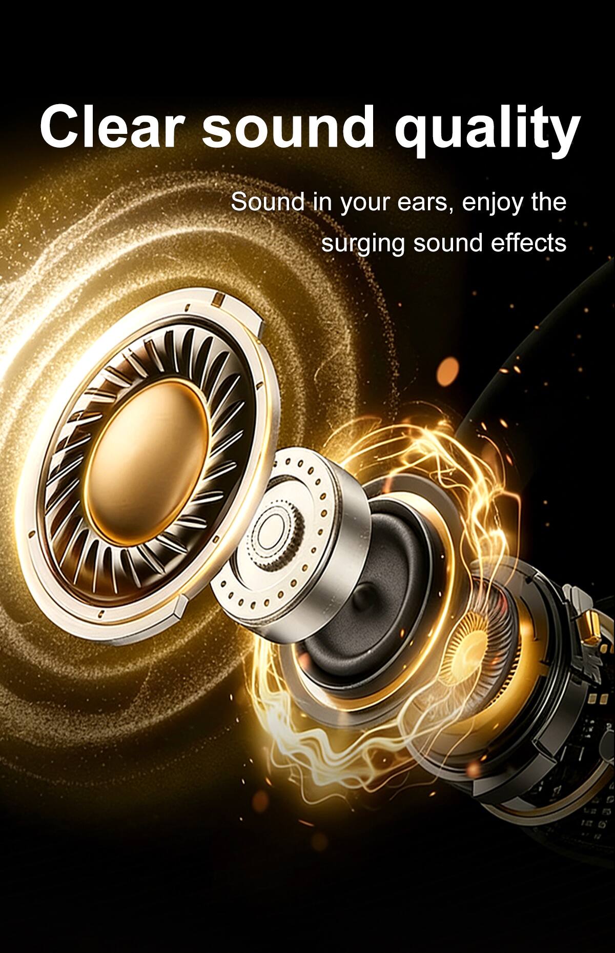 Clear sound quality  
Sound in your ears, enjoy the surging sound effects