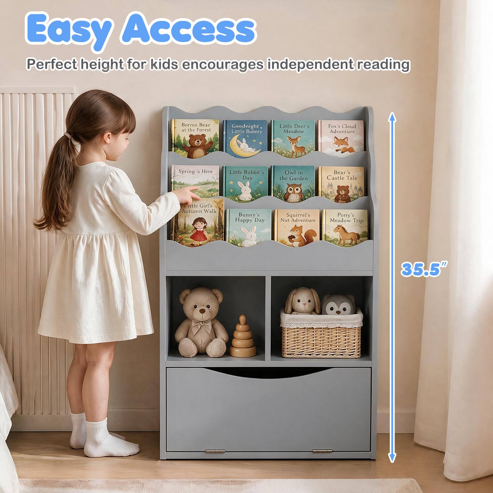 Easy Access  
Perfect height for kids encourages independent reading

Borren Bear at the Forest  
Goodnight Little Bunny  
Little Deer's Meadow  
Fox's Cloud Adventure  
Spring is Here  
Little Rabbit's Day  
Owl in the Garden  
Bear's Castle Tale  
Little Girl's Autumn Walk  
Bunny's Happy Day  
Squirrel's Nut Adventure  
Pony's Meadow Trip  

35.5"