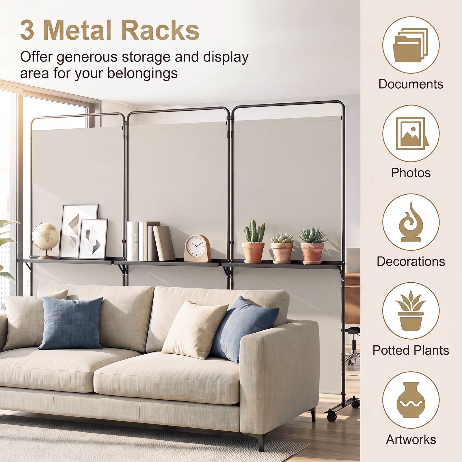 3 Metal Racks Offer generous storage and display area for your belongings

- Documents
- Photos
- Decorations
- Potted Plants
- Artworks