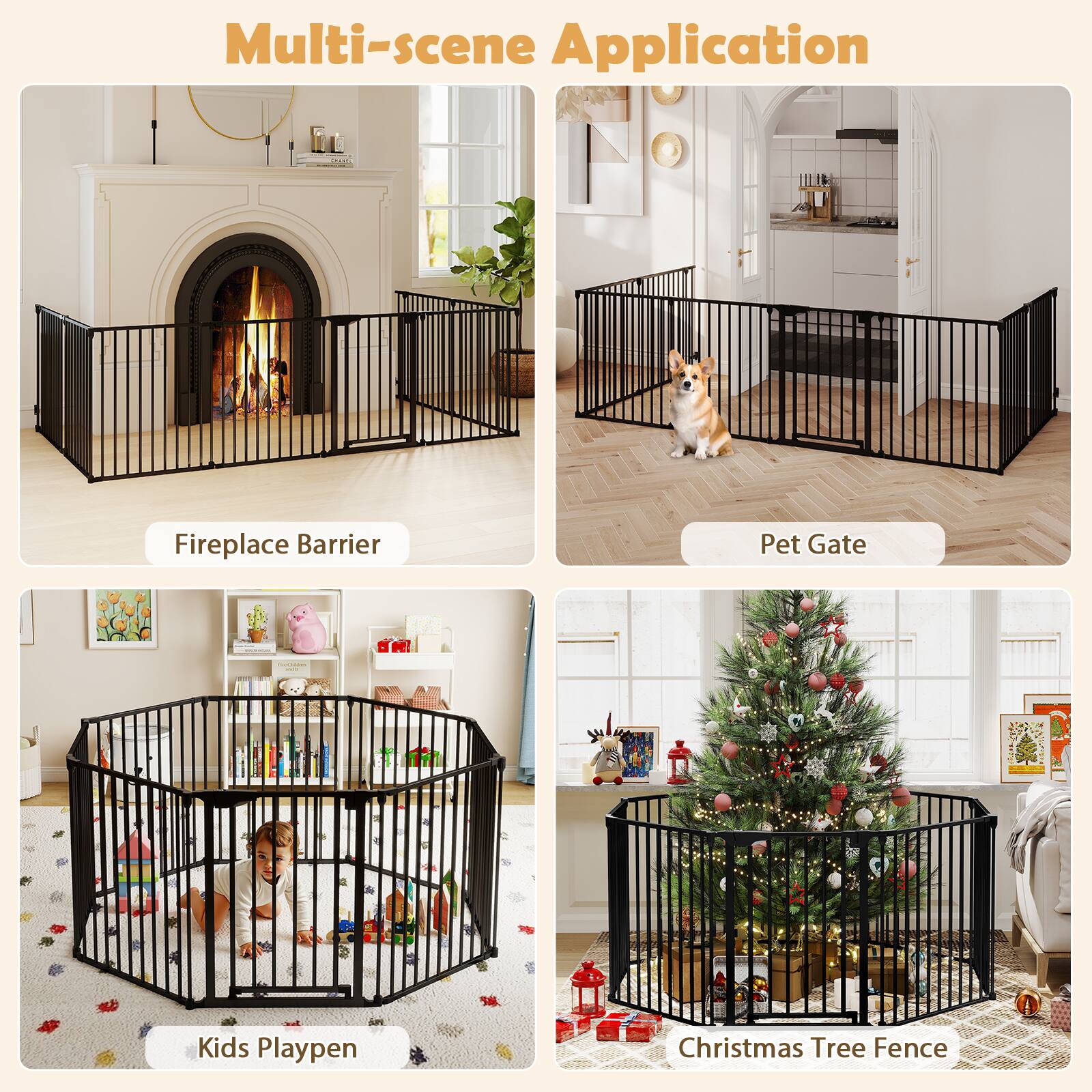Multi-scene Application

Fireplace Barrier

Pet Gate

Kids Playpen

Christmas Tree Fence