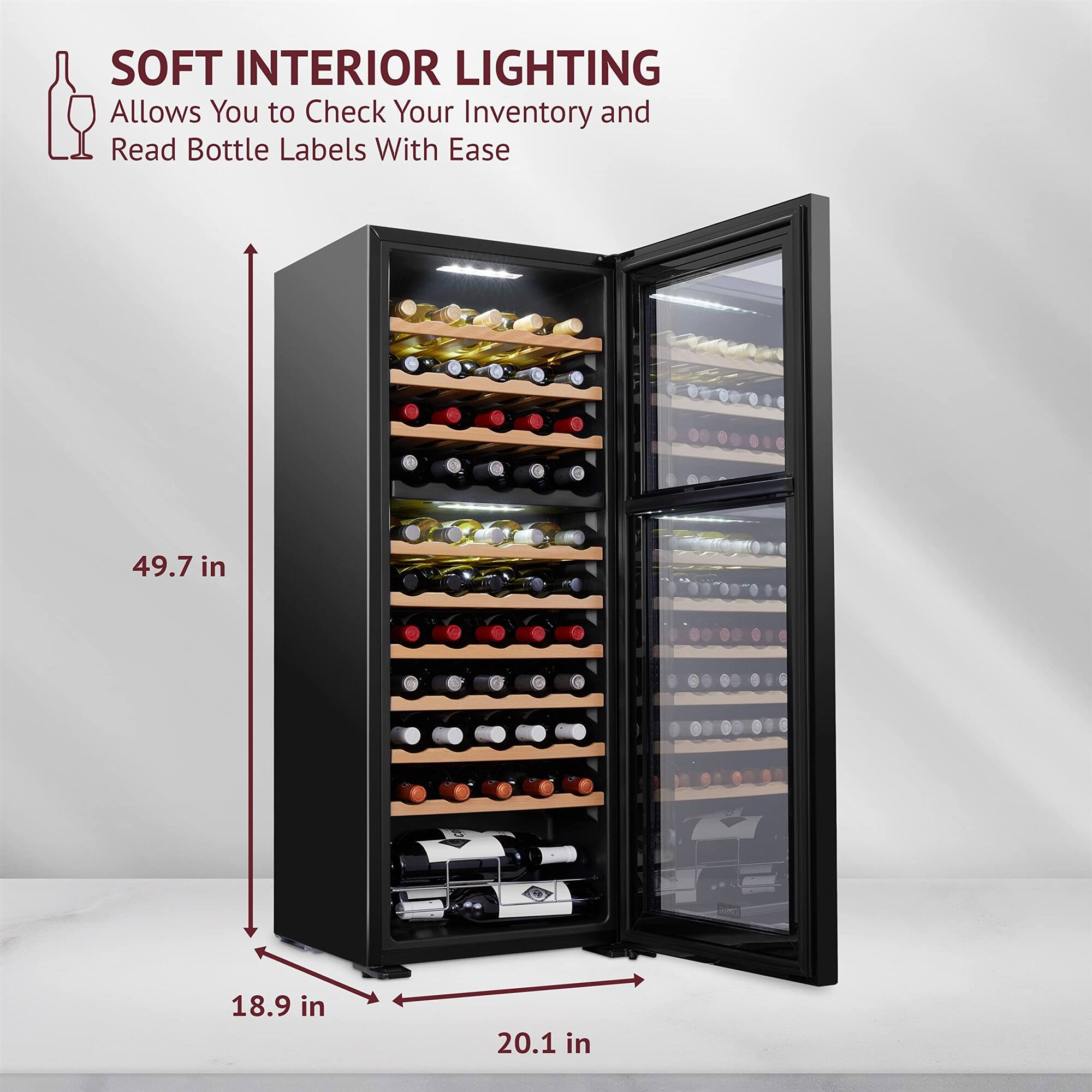 SOFT INTERIOR LIGHTING  
Allows You to Check Your Inventory and Read Bottle Labels With Ease  

49.7 in  
18.9 in  
20.1 in