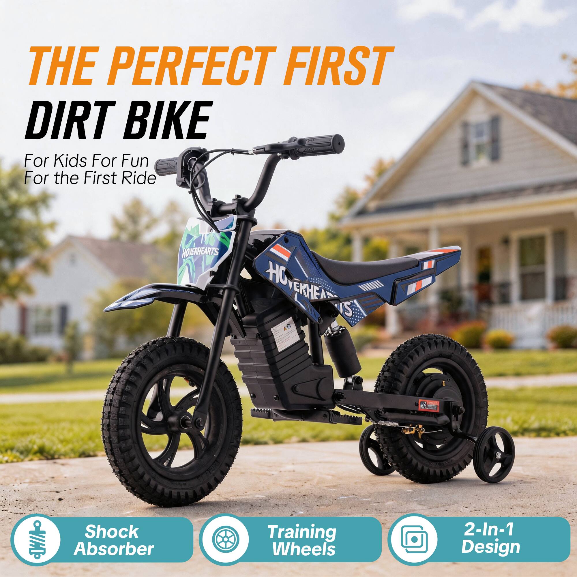THE PERFECT FIRST DIRT BIKE  
For Kids For Fun For the First Ride  

HOVERHEARTS HOVERHEAD HO USI 10  

Shock Absorber  
Training Wheels  
2-In-1 Design