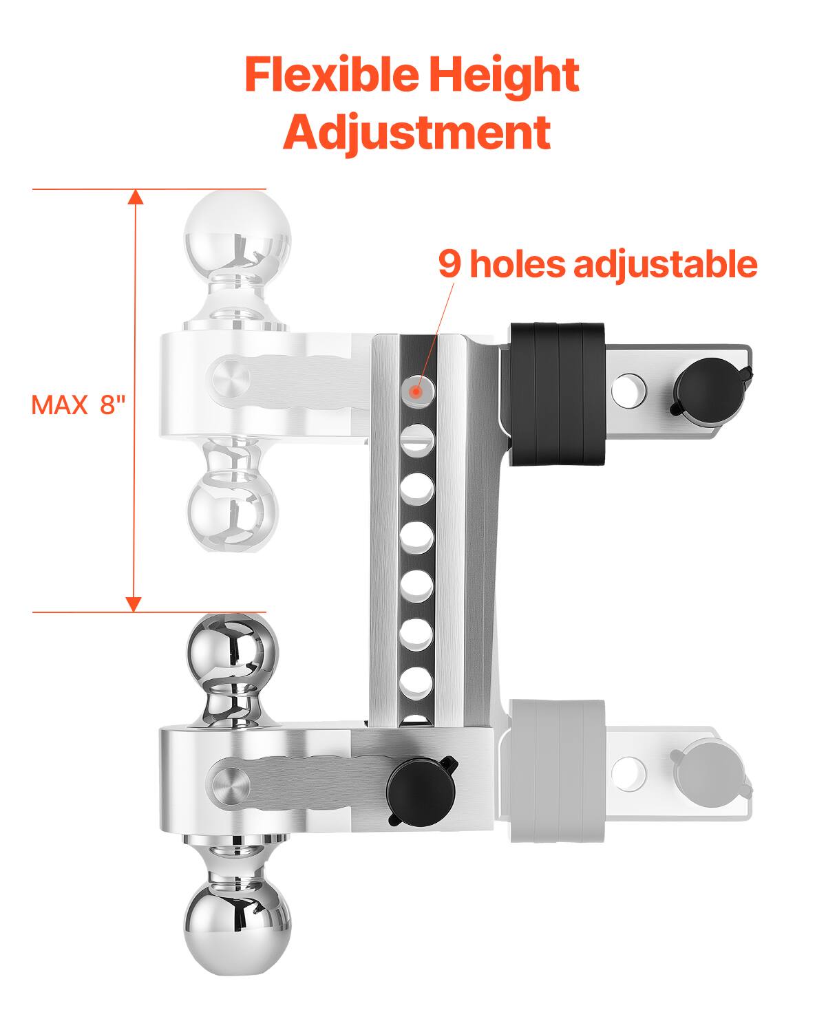 Flexible Height Adjustment  
9 holes adjustable  
MAX 8"